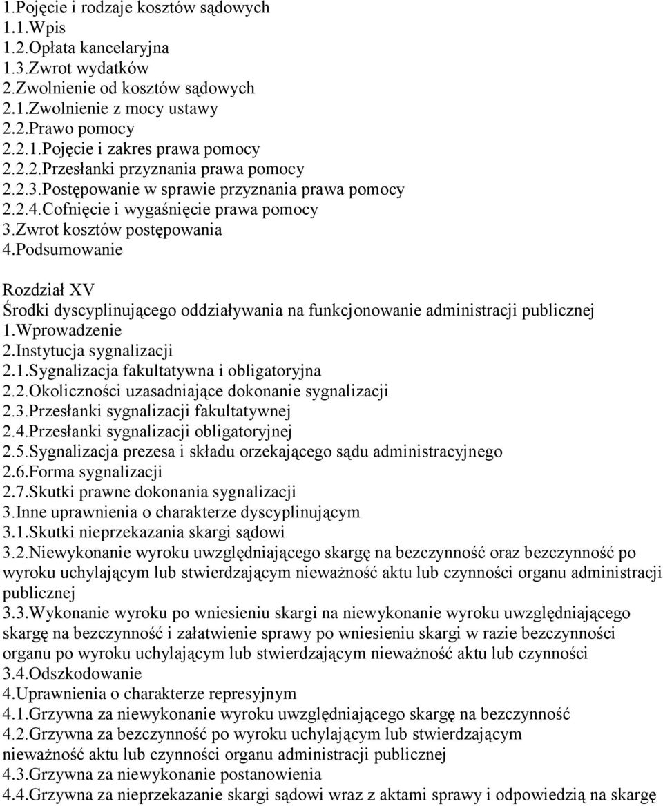 Podsumowanie Rozdział XV Środki dyscyplinującego oddziaływania na funkcjonowanie administracji publicznej 1.Wprowadzenie 2.Instytucja sygnalizacji 2.1.Sygnalizacja fakultatywna i obligatoryjna 2.2.Okoliczności uzasadniające dokonanie sygnalizacji 2.