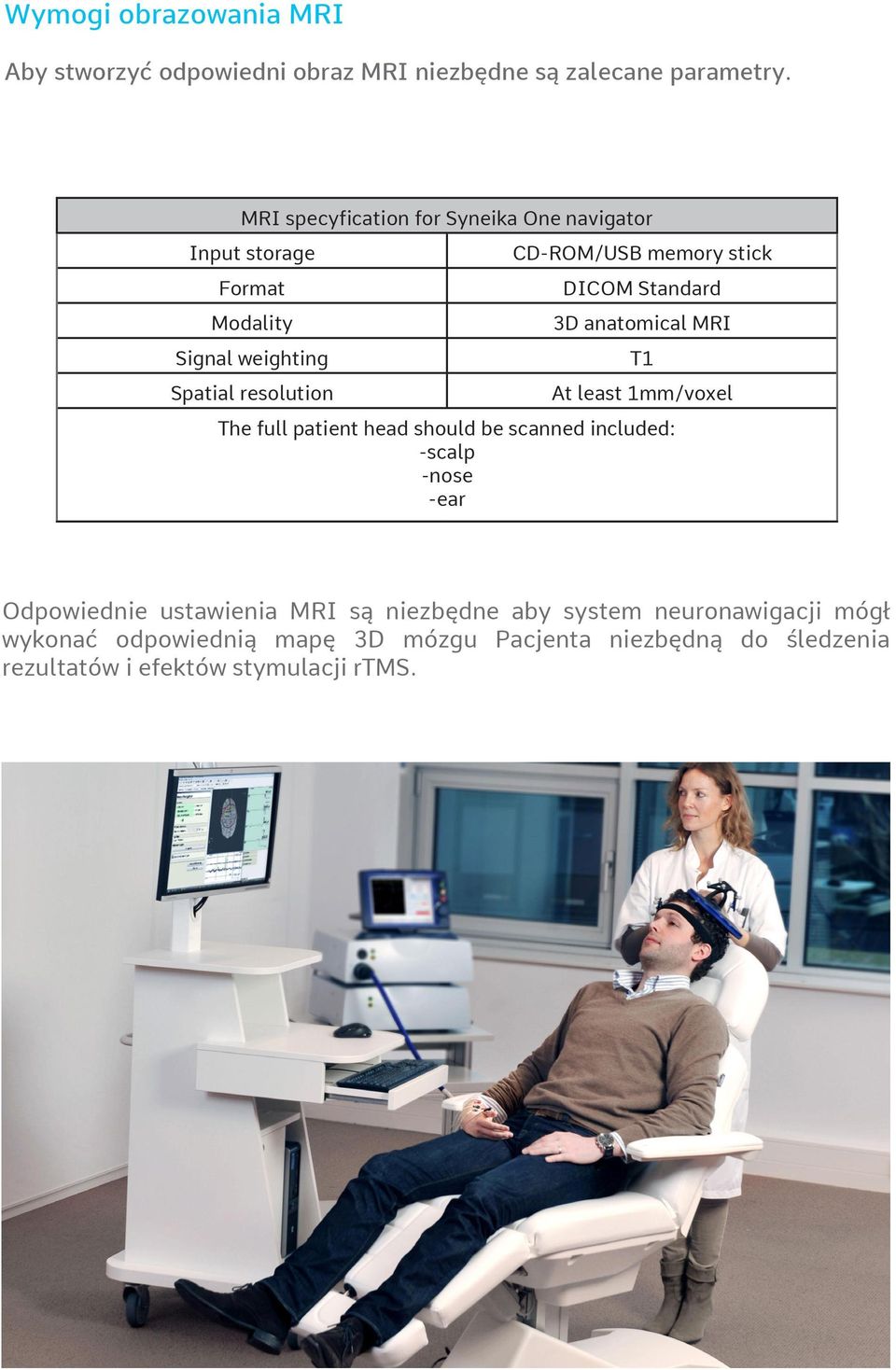 stick DICOM Standard 3D anatomical MRI T1 At least 1mm/voxel The full patient head should be scanned included: -scalp -nose -ear