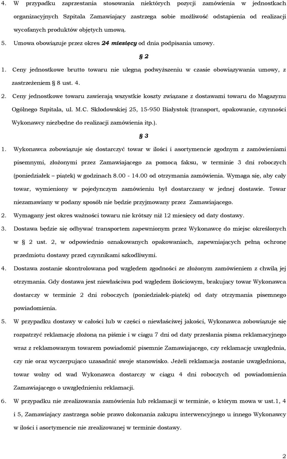 4. 2. Ceny jednostkowe towaru zawierają wszystkie koszty związane z dostawami towaru do Magazynu Ogólnego Szpitala, ul. M.C. Skłodowskiej 25, 15-950 Białystok (transport, opakowanie, czynności Wykonawcy niezbędne do realizacji zamówienia itp.