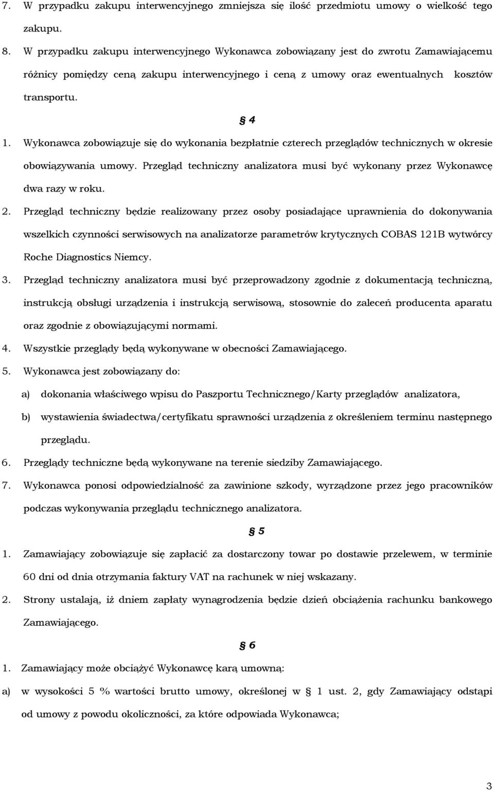 Wykonawca zobowiązuje się do wykonania bezpłatnie czterech przeglądów technicznych w okresie obowiązywania umowy. Przegląd techniczny analizatora musi być wykonany przez Wykonawcę dwa razy w roku. 2.