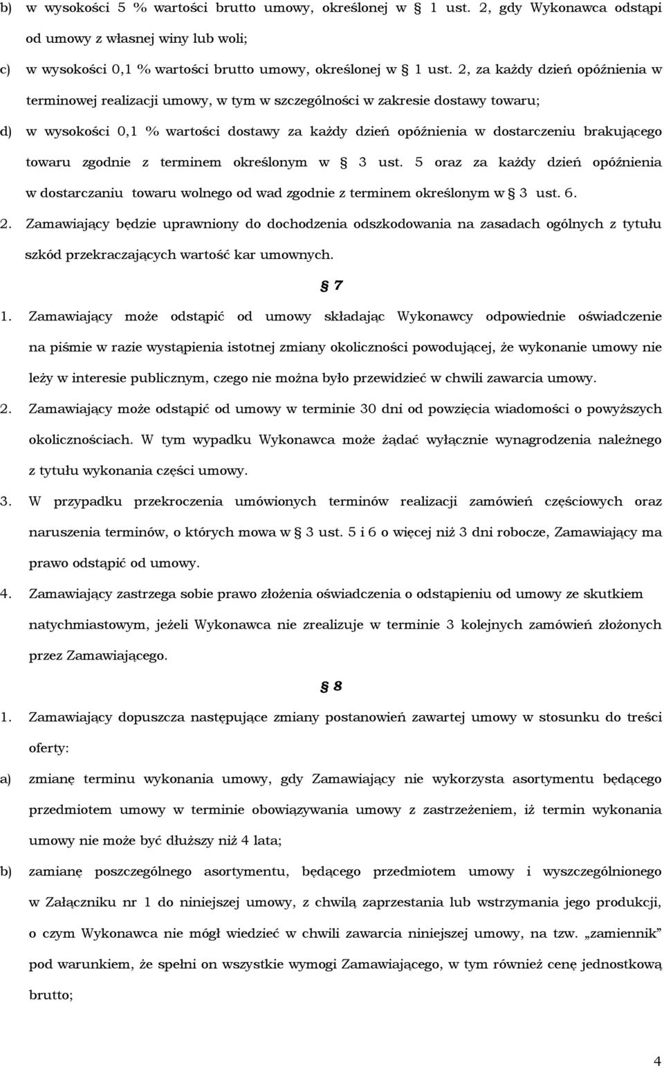 towaru zgodnie z terminem określonym w 3 ust. 5 oraz za każdy dzień opóźnienia w dostarczaniu towaru wolnego od wad zgodnie z terminem określonym w 3 ust. 6. 2.