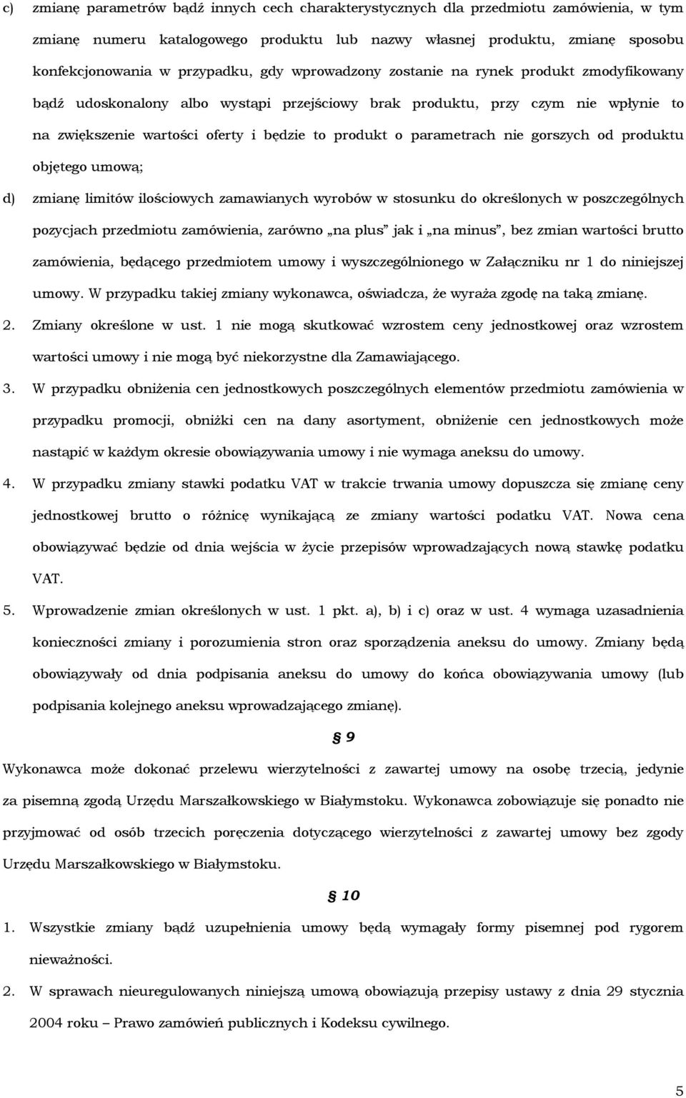 parametrach nie gorszych od produktu objętego umową; d) zmianę limitów ilościowych zamawianych wyrobów w stosunku do określonych w poszczególnych pozycjach przedmiotu zamówienia, zarówno na plus jak