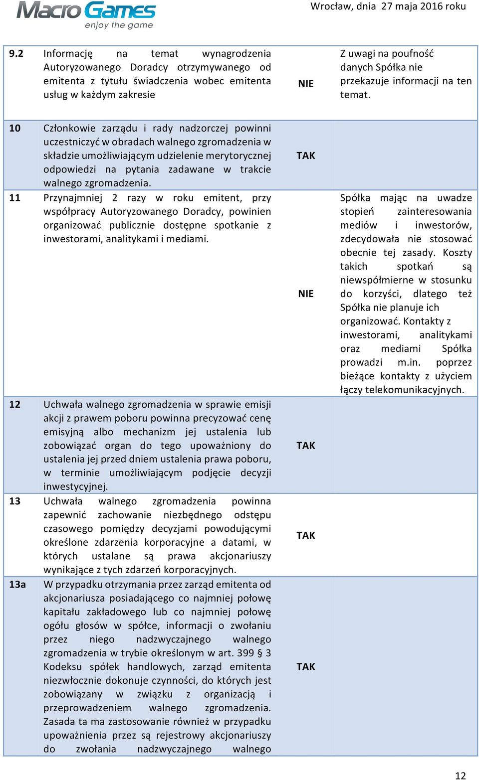 10 Członkowie zarządu i rady nadzorczej powinni uczestniczyć w obradach walnego zgromadzenia w składzie umożliwiającym udzielenie merytorycznej odpowiedzi na pytania zadawane w trakcie walnego