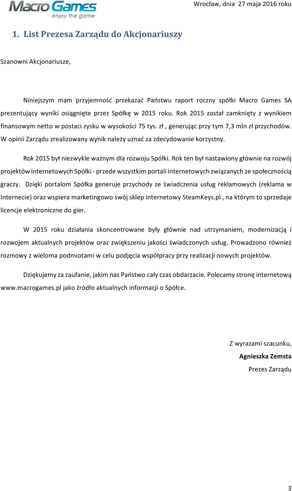 W opinii Zarządu zrealizowany wynik należy uznać za zdecydowanie korzystny. Rok 2015 był niezwykle ważnym dla rozwoju Spółki.