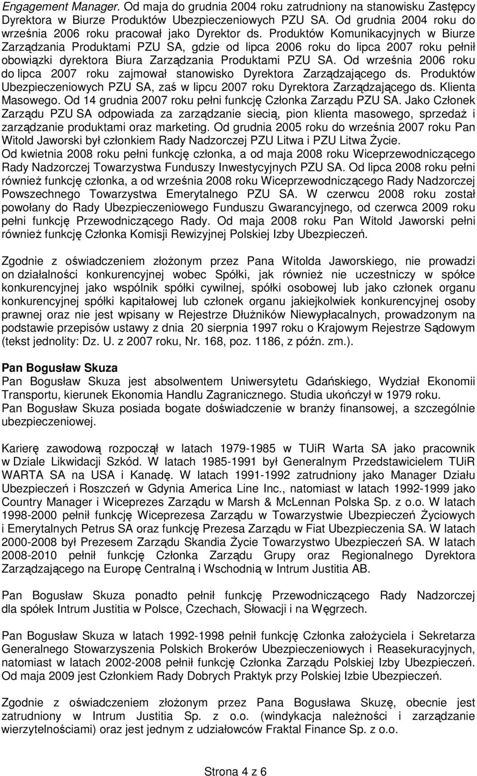 Produktów Komunikacyjnych w Biurze Zarządzania Produktami PZU SA, gdzie od lipca 2006 roku do lipca 2007 roku pełnił obowiązki dyrektora Biura Zarządzania Produktami PZU SA.