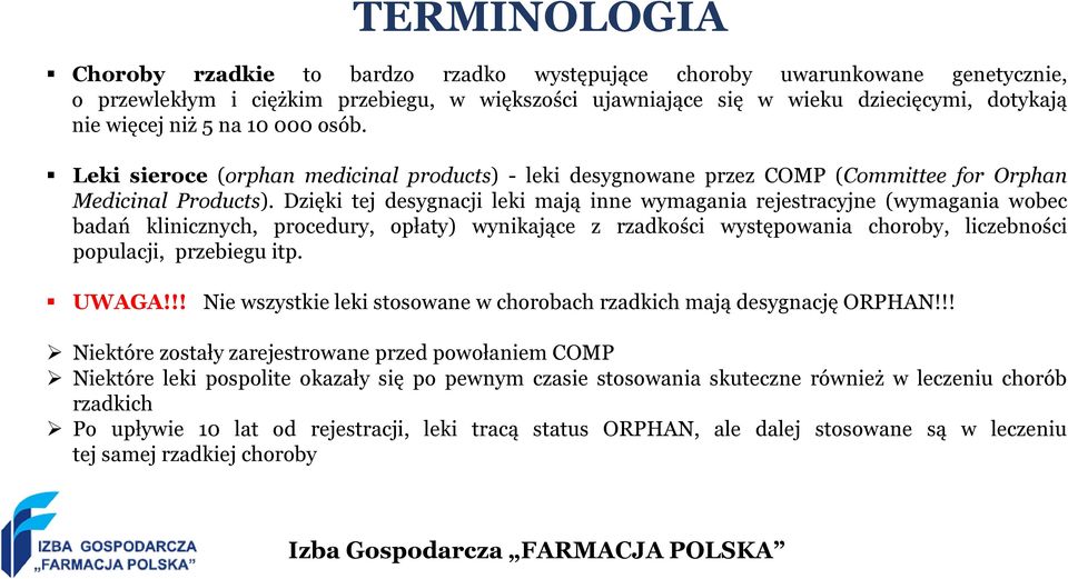 Dzięki tej desygnacji leki mają inne wymagania rejestracyjne (wymagania wobec badań klinicznych, procedury, opłaty) wynikające z rzadkości występowania choroby, liczebności populacji, przebiegu itp.