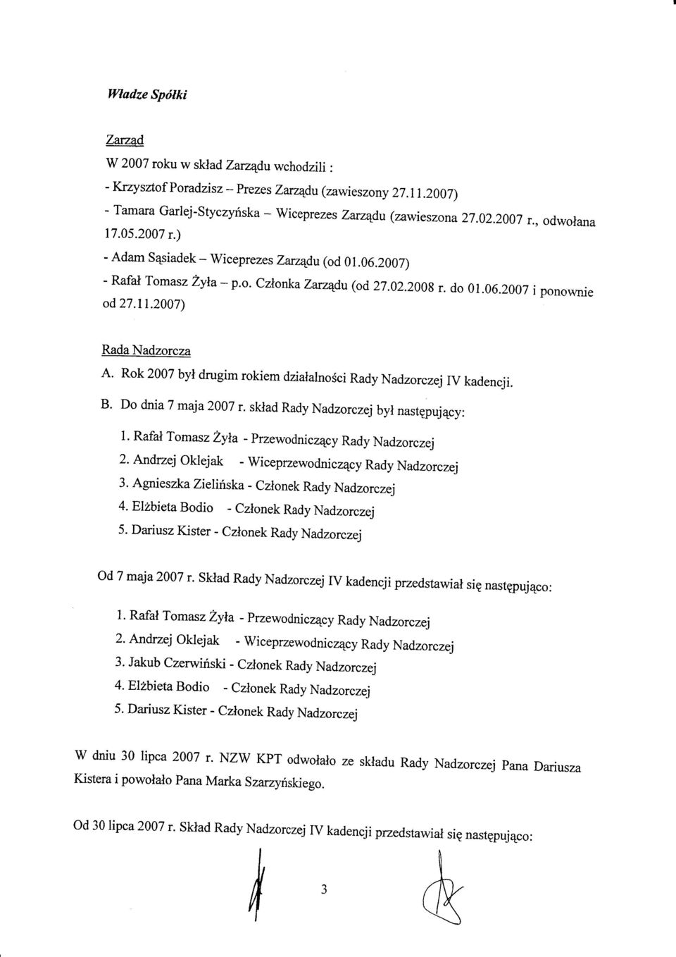 Rok 2007 byt drugim rokiem dzialalnosci Rady Nadzorczej IV kadencji. B. Do dniat maja2007 r. sklad Rady Nadzorczej byl nastgpuiqcy: 1.