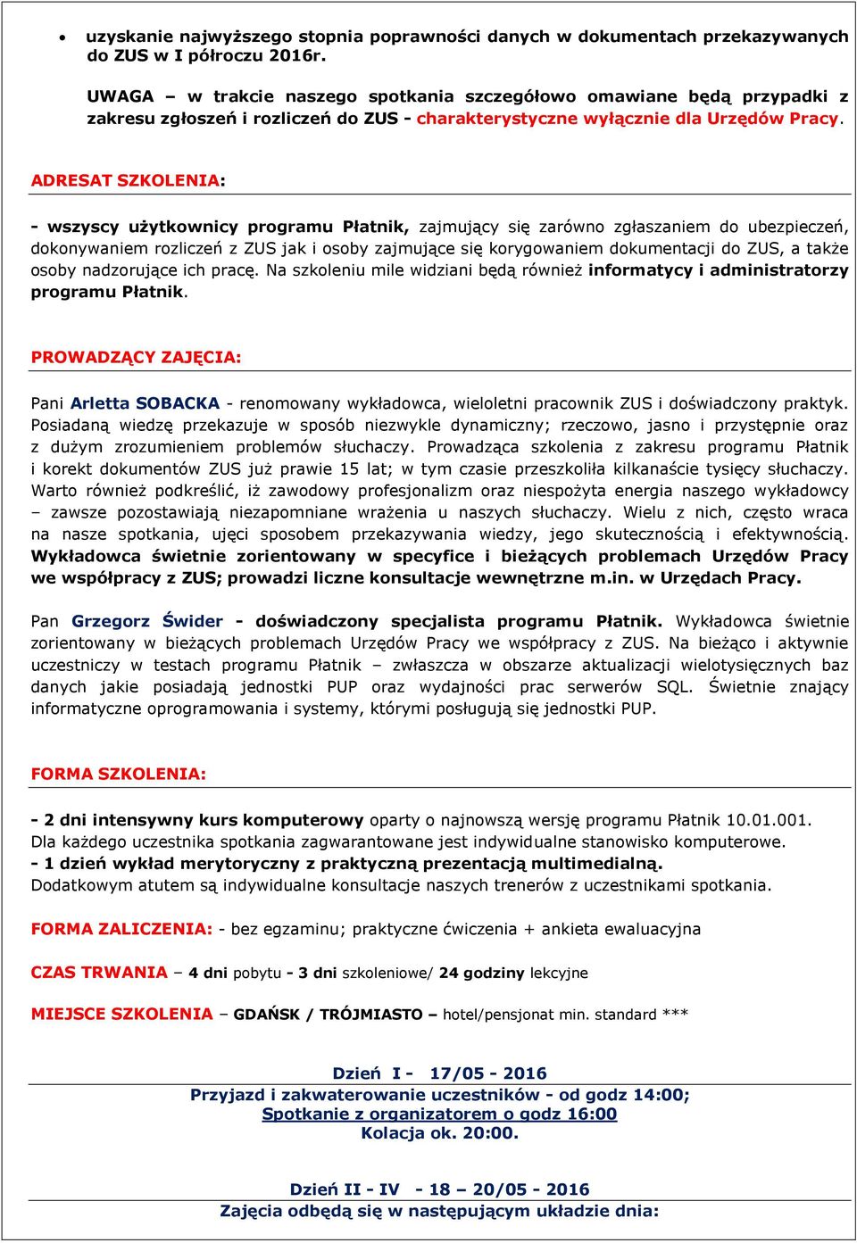 ADRESAT SZKOLENIA: - wszyscy użytkownicy programu Płatnik, zajmujący się zarówno zgłaszaniem do ubezpieczeń, dokonywaniem rozliczeń z ZUS jak i osoby zajmujące się korygowaniem dokumentacji do ZUS, a