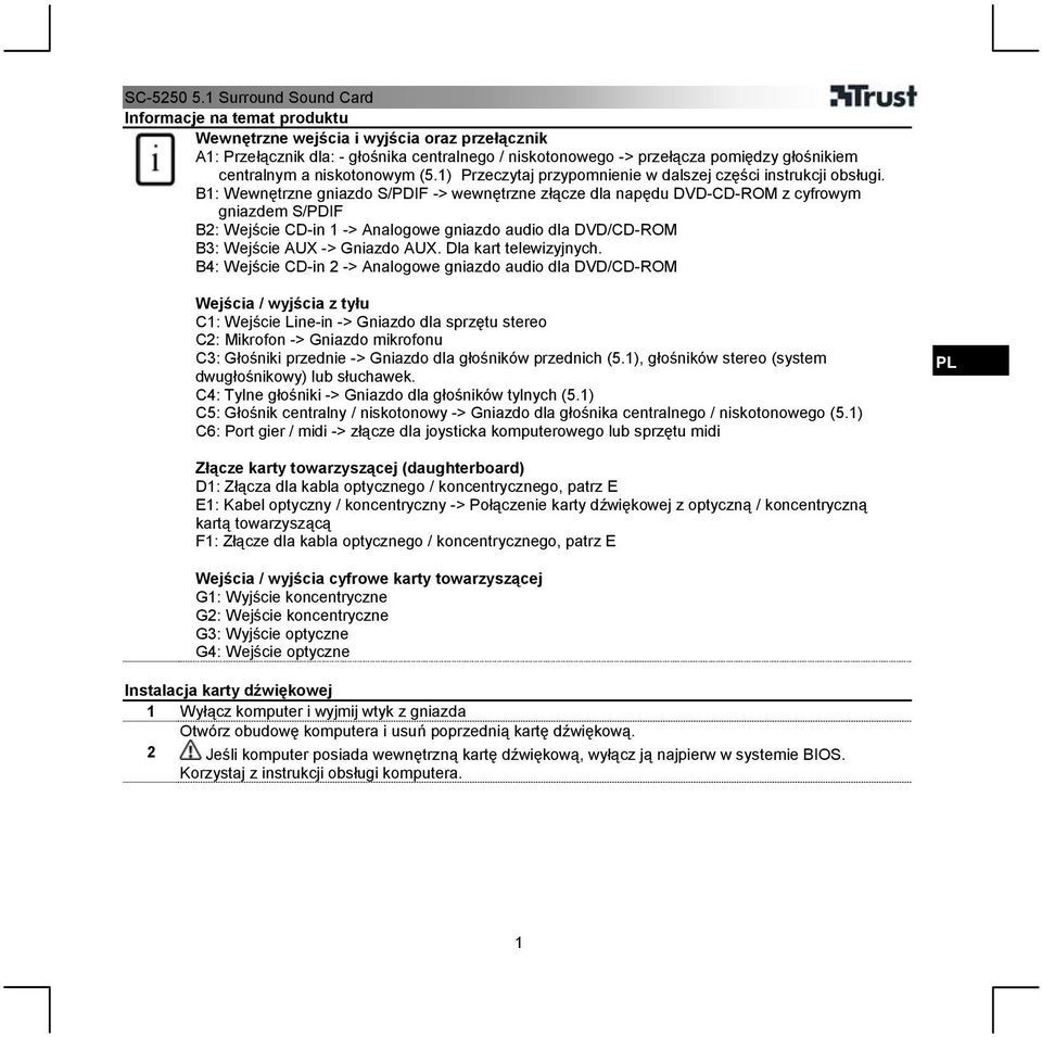 B1: Wewnętrzne gniazdo S/PDIF -> wewnętrzne złącze dla napędu DVD-CD-ROM z cyfrowym gniazdem S/PDIF B2: Wejście CD-in 1 -> Analogowe gniazdo audio dla DVD/CD-ROM B3: Wejście AUX -> Gniazdo AUX.