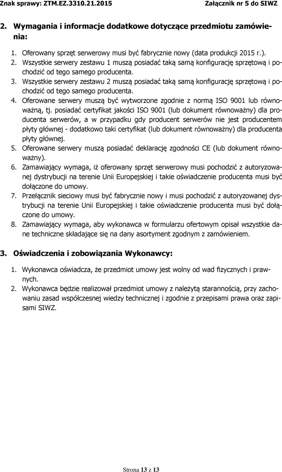 Wszystkie serwery zestawu 2 muszą posiadać taką samą konfigurację sprzętową i pochodzić od tego samego producenta. 4.