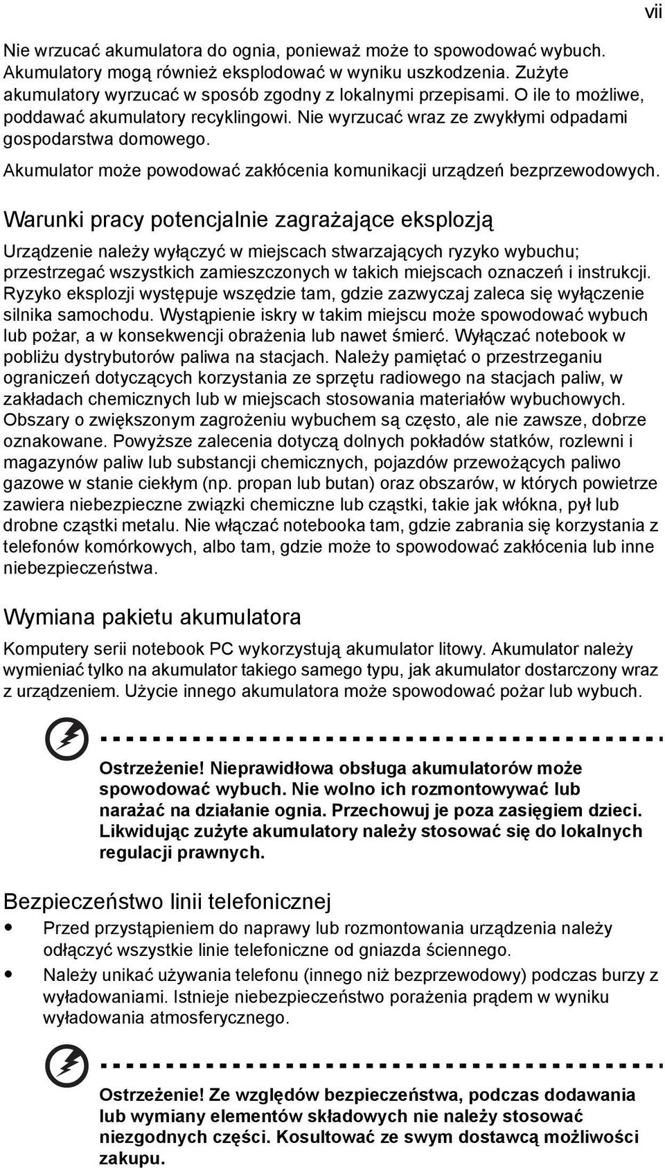 Warunki pracy potencjalnie zagrażające eksplozją Urządzenie należy wyłączyć w miejscach stwarzających ryzyko wybuchu; przestrzegać wszystkich zamieszczonych w takich miejscach oznaczeń i instrukcji.