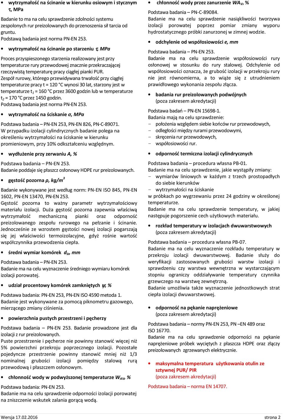 wytrzymałość na ścinanie po starzeniu τ, MPa Proces przyspieszonego starzenia realizowany jest przy temperaturze rury przewodowej znacznie przekraczającej rzeczywistą temperaturę pracy ciągłej pianki