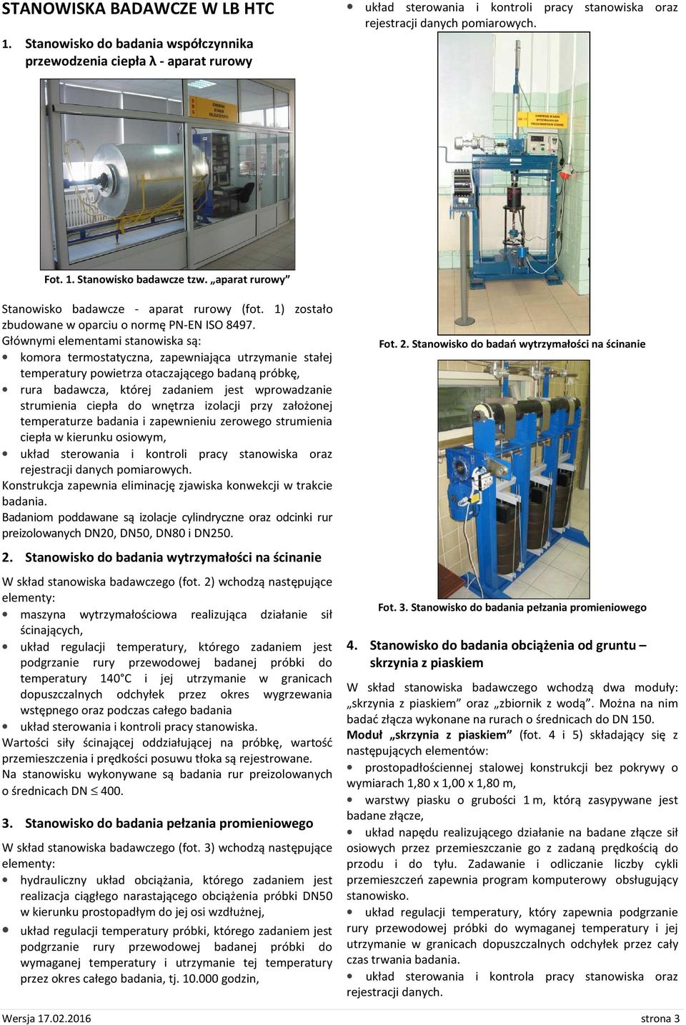 Głównymi elementami stanowiska są: komora termostatyczna, zapewniająca utrzymanie stałej temperatury powietrza otaczającego badaną próbkę, rura badawcza, której zadaniem jest wprowadzanie strumienia