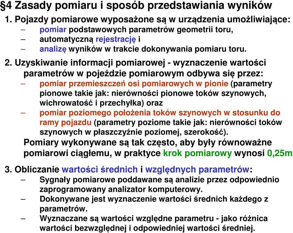 Uzyskiwanie informacji pomiarowej - wyznaczenie wartości parametrów w pojeździe pomiarowym odbywa się przez: pomiar przemieszczeń osi pomiarowych w pionie (parametry pionowe takie jak: nierówności