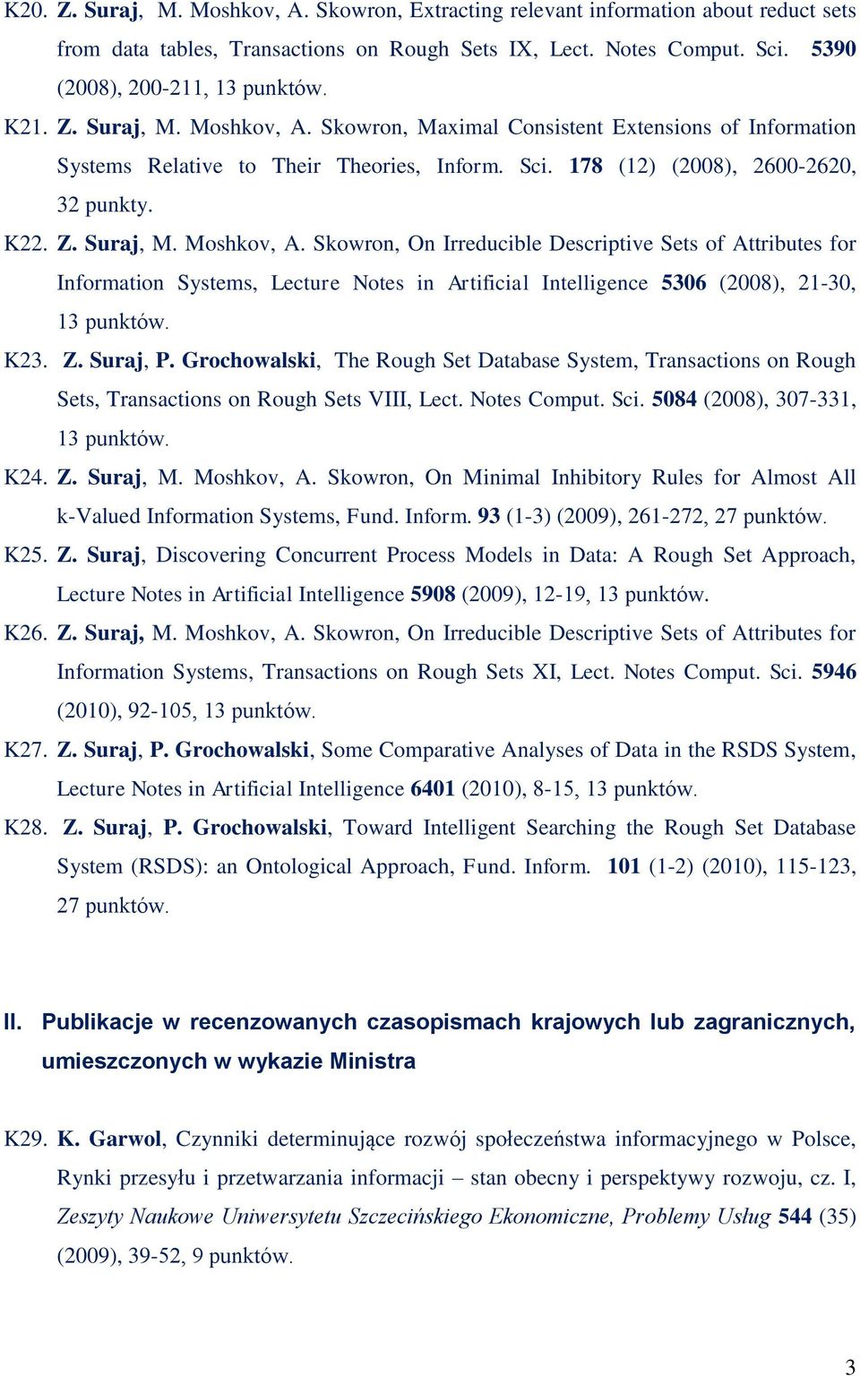 K23. Z. Suraj, P. Grochowalski, The Rough Set Database System, Transactions on Rough Sets, Transactions on Rough Sets VIII, Lect. Notes Comput. Sci. 5084 (2008), 307-331, 13 punktów. K24. Z. Suraj, M.