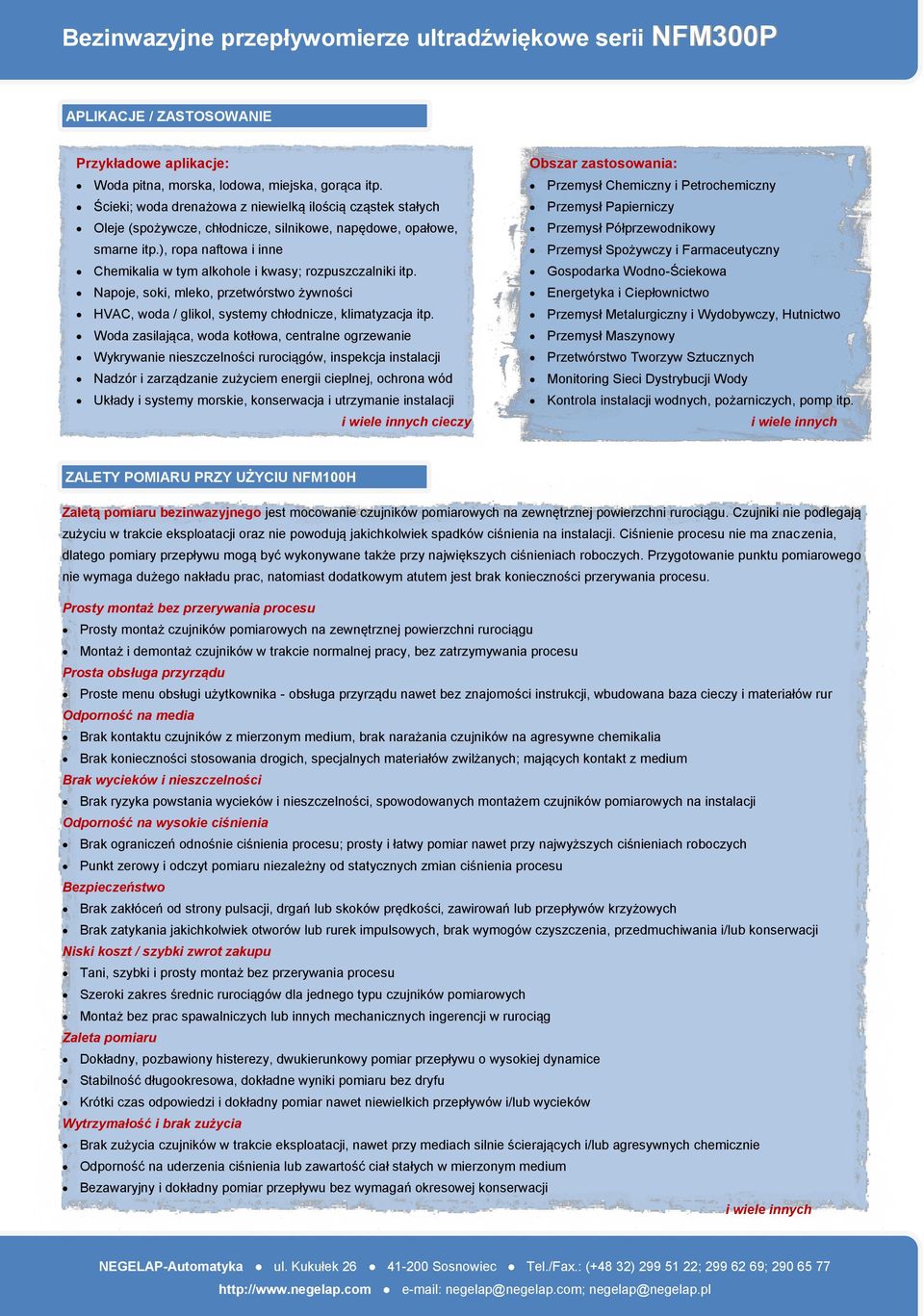 ), ropa naftowa i inne Chemikalia w tym alkohole i kwasy; rozpuszczalniki itp. Napoje, soki, mleko, przetwórstwo żywności HVAC, woda / glikol, systemy chłodnicze, klimatyzacja itp.