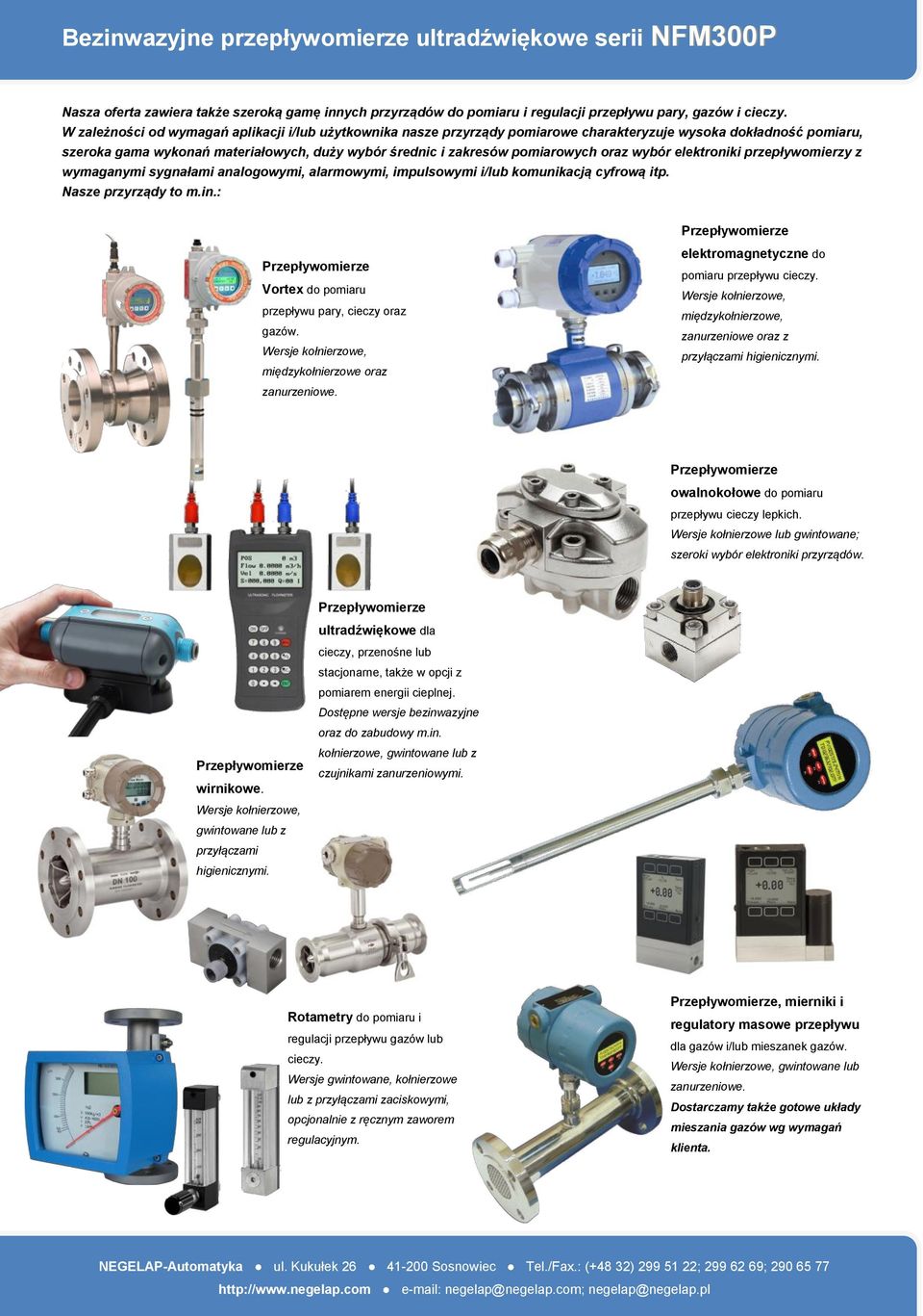 oraz wybór elektroniki przepływomierzy z wymaganymi sygnałami analogowymi, alarmowymi, impulsowymi i/lub komunikacją cyfrową itp. Nasze przyrządy to m.in.