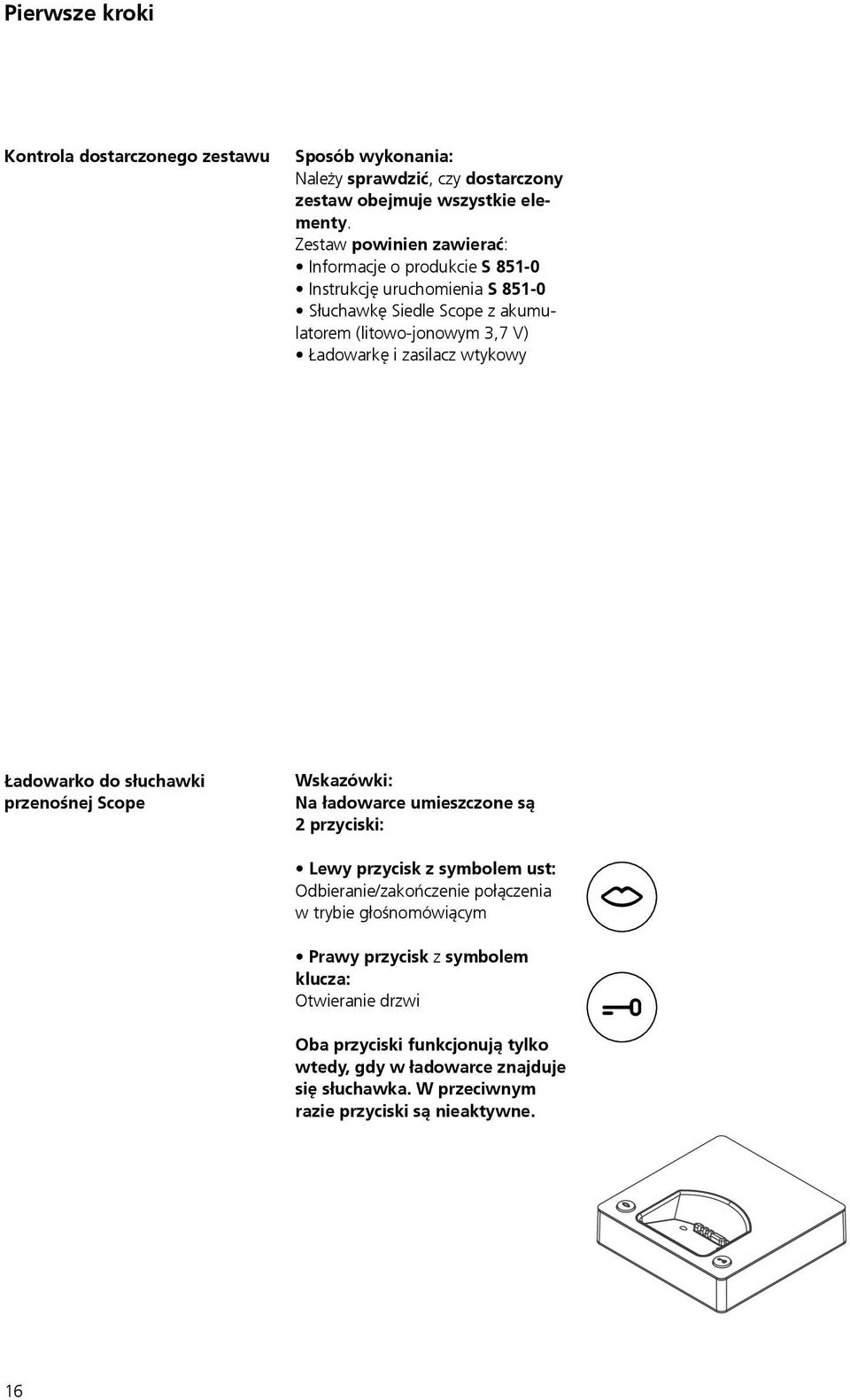 zasilacz wtykowy Ładowarko do słuchawki przenośnej Scope Wskazówki: Na ładowarce umieszczone są 2 przyciski: Lewy przycisk z symbolem ust: Odbieranie/zakończenie