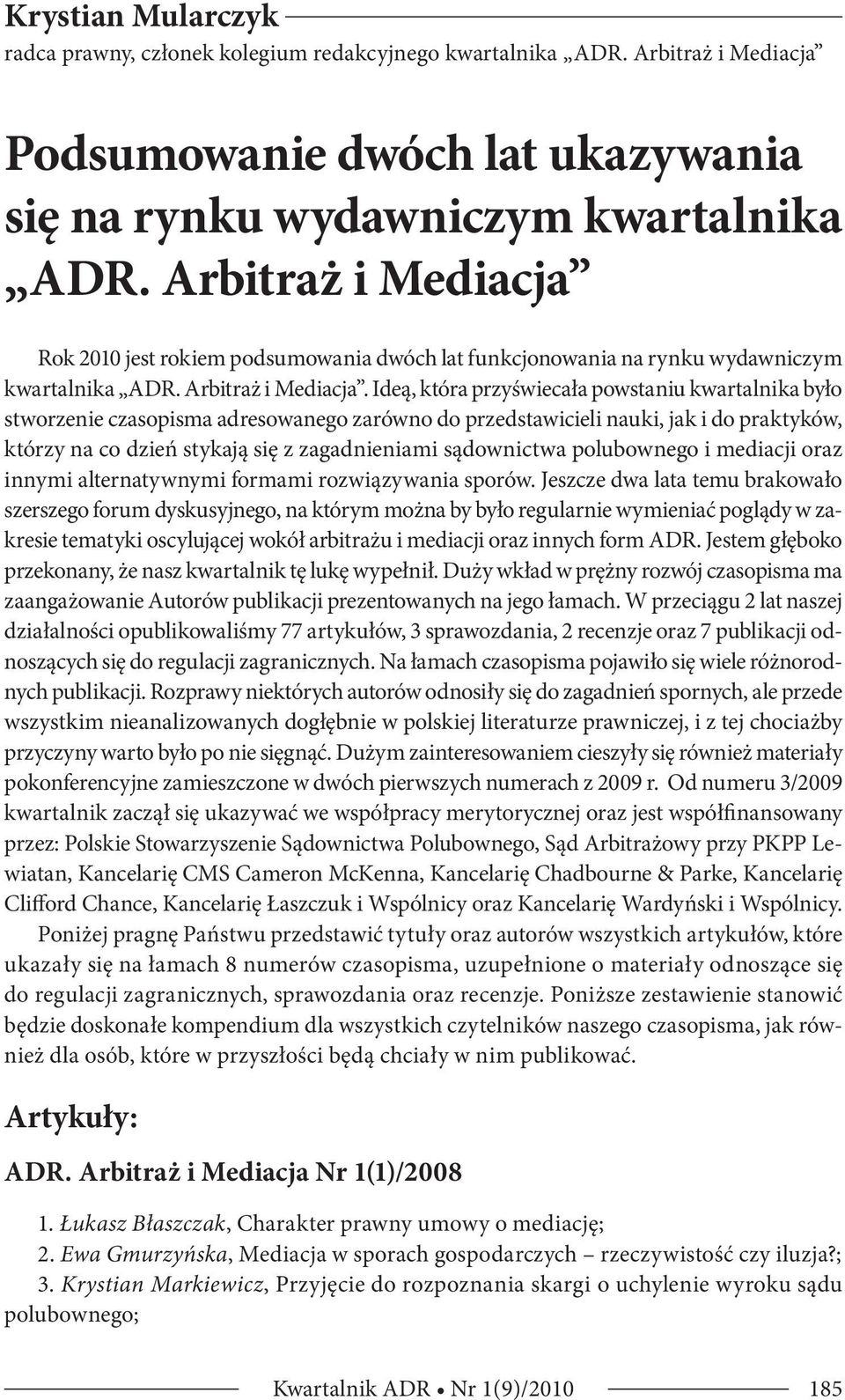 Ideą, która przyświecała powstaniu kwartalnika było stworzenie czasopisma adresowanego zarówno do przedstawicieli nauki, jak i do praktyków, którzy na co dzień stykają się z zagadnieniami sądownictwa