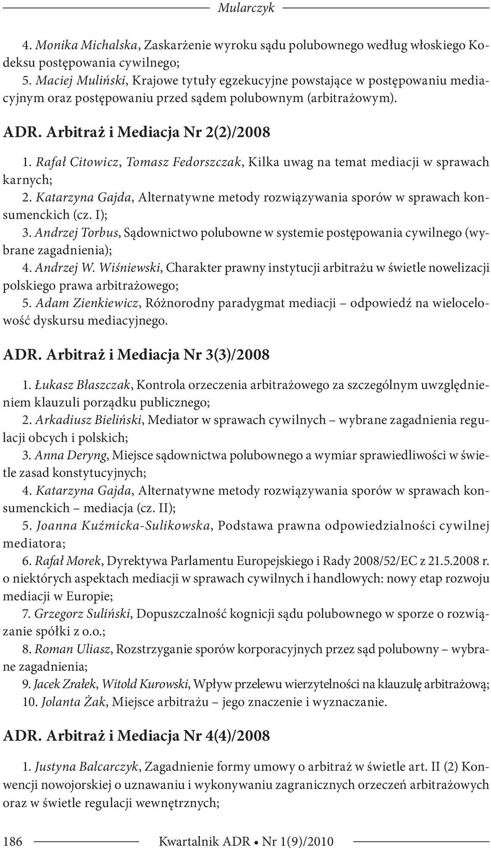 Rafał Citowicz, Tomasz Fedorszczak, Kilka uwag na temat mediacji w sprawach karnych; 2. Katarzyna Gajda, Alternatywne metody rozwiązywania sporów w sprawach konsumenckich (cz. I); 3.