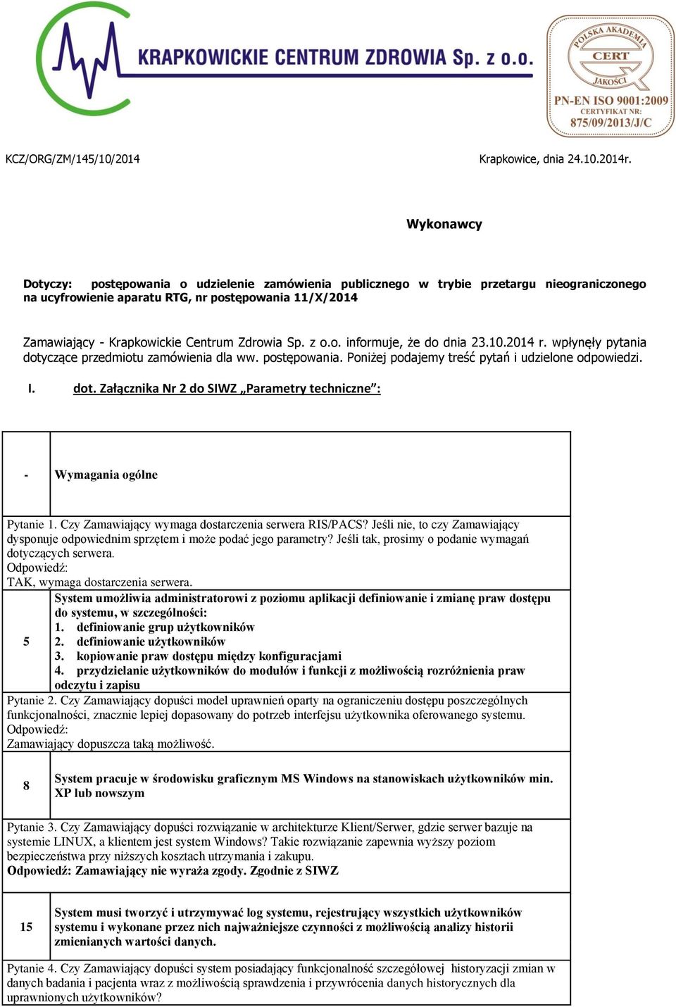 Zdrowia Sp. z o.o. informuje, że do dnia 23.10.2014 r. wpłynęły pytania dotyczące przedmiotu zamówienia dla ww. postępowania. Poniżej podajemy treść pytań i udzielone odpowiedzi. I. dot. Załącznika Nr 2 do SIWZ Parametry techniczne : - Wymagania ogólne Pytanie 1.