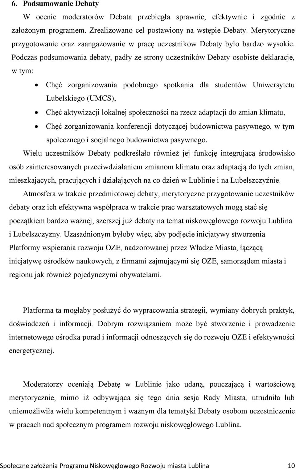 Podczas podsumowania debaty, padły ze strony uczestników Debaty osobiste deklaracje, w tym: Chęć zorganizowania podobnego spotkania dla studentów Uniwersytetu Lubelskiego (UMCS), Chęć aktywizacji