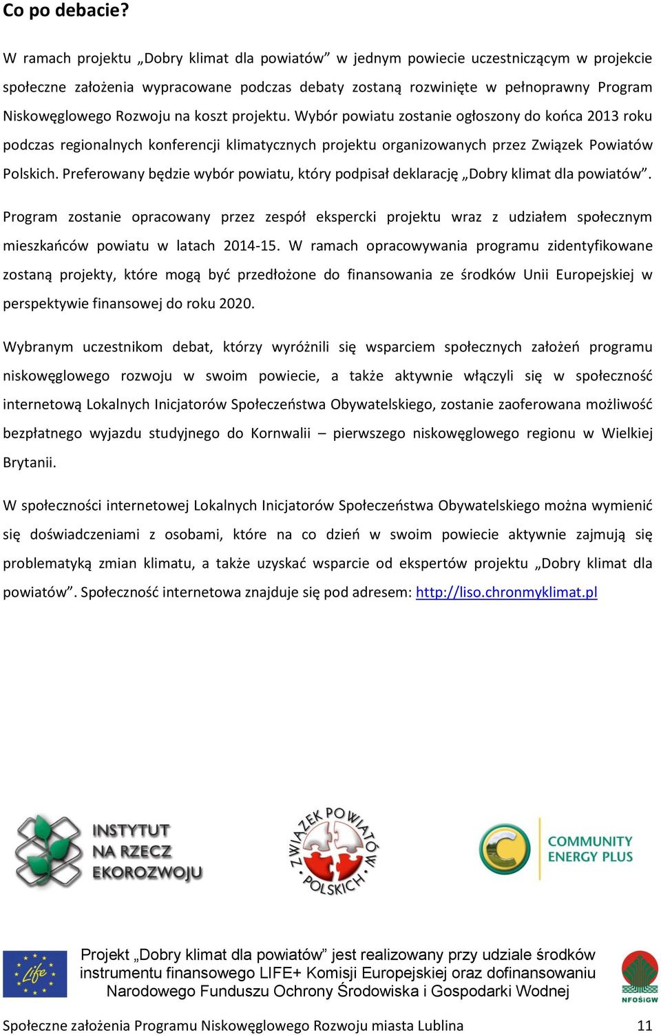 na koszt projektu. Wybór powiatu zostanie ogłoszony do końca 2013 roku podczas regionalnych konferencji klimatycznych projektu organizowanych przez Związek Powiatów Polskich.