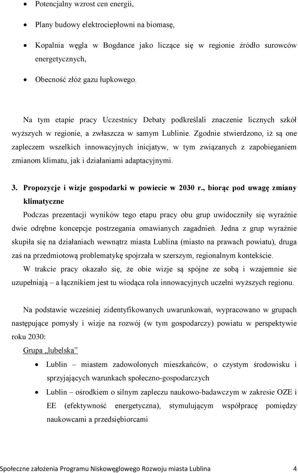 Zgodnie stwierdzono, iż są one zapleczem wszelkich innowacyjnych inicjatyw, w tym związanych z zapobieganiem zmianom klimatu, jak i działaniami adaptacyjnymi. 3.