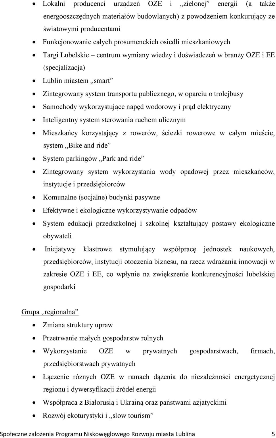 wykorzystujące napęd wodorowy i prąd elektryczny Inteligentny system sterowania ruchem ulicznym Mieszkańcy korzystający z rowerów, ścieżki rowerowe w całym mieście, system Bike and ride System