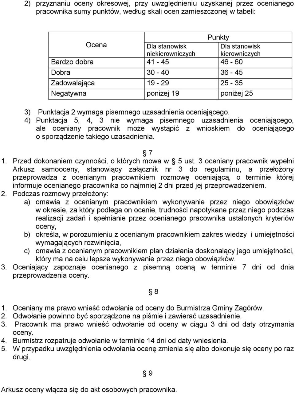 4) Punktacja 5, 4, 3 nie wymaga pisemnego uzasadnienia oceniającego, ale oceniany pracownik może wystąpić z wnioskiem do oceniającego o sporządzenie takiego uzasadnienia. 7 1.