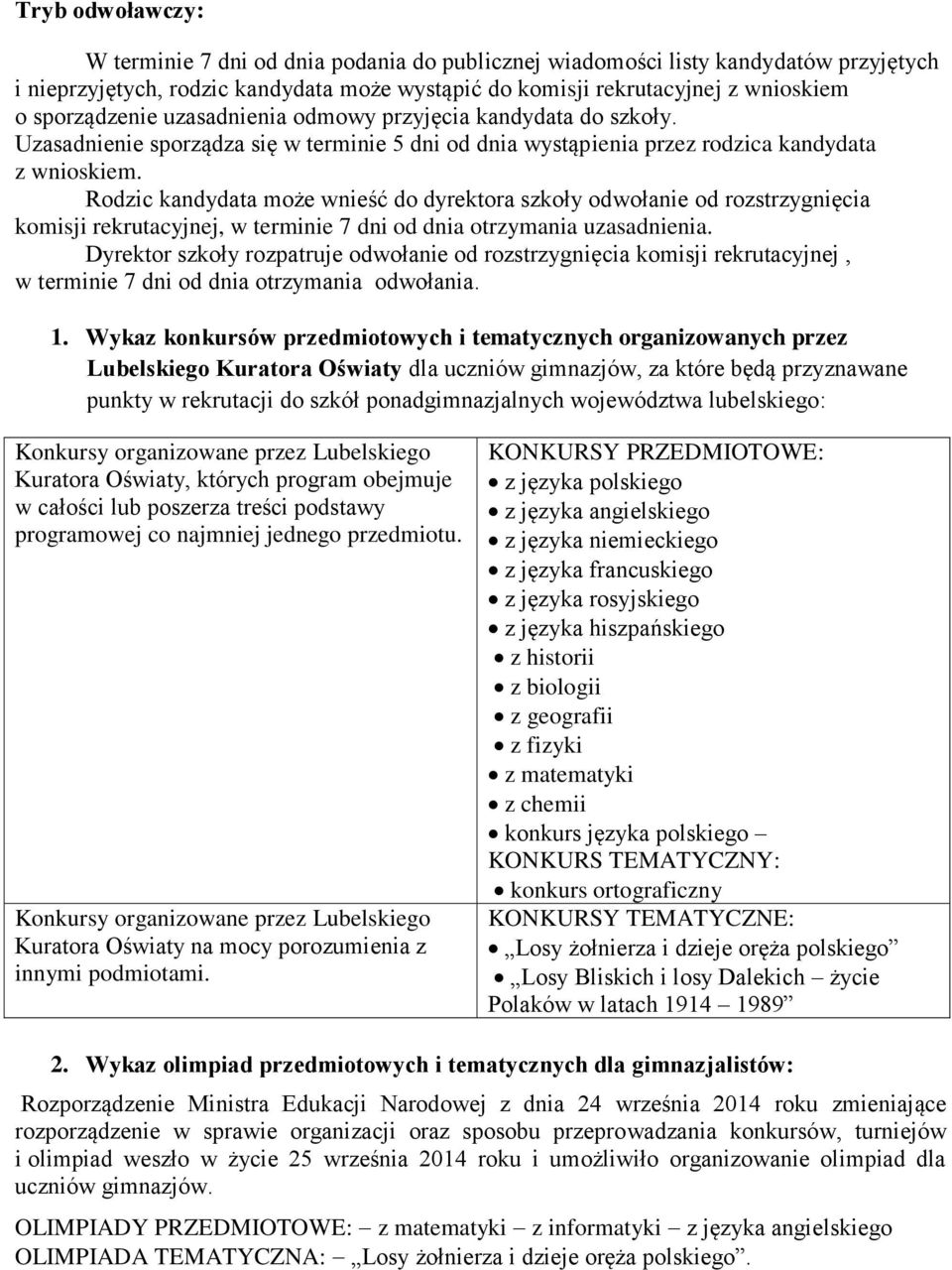 Rodzic kandydata może wnieść do dyrektora szkoły odwołanie od rozstrzygnięcia komisji rekrutacyjnej, w terminie 7 dni od dnia otrzymania uzasadnienia.