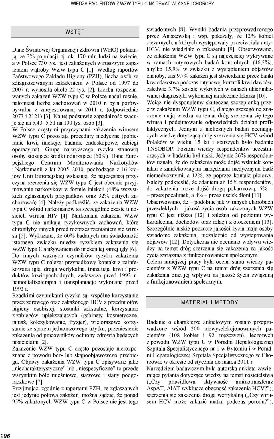 wynosiła około 22 tys. [2]. Liczba rozpoznawanych zakażeń WZW typu C w Polsce nadal rośnie, natomiast liczba zachorowań w 2010 r. była porównywalna z zarejestrowaną w 2011 r.