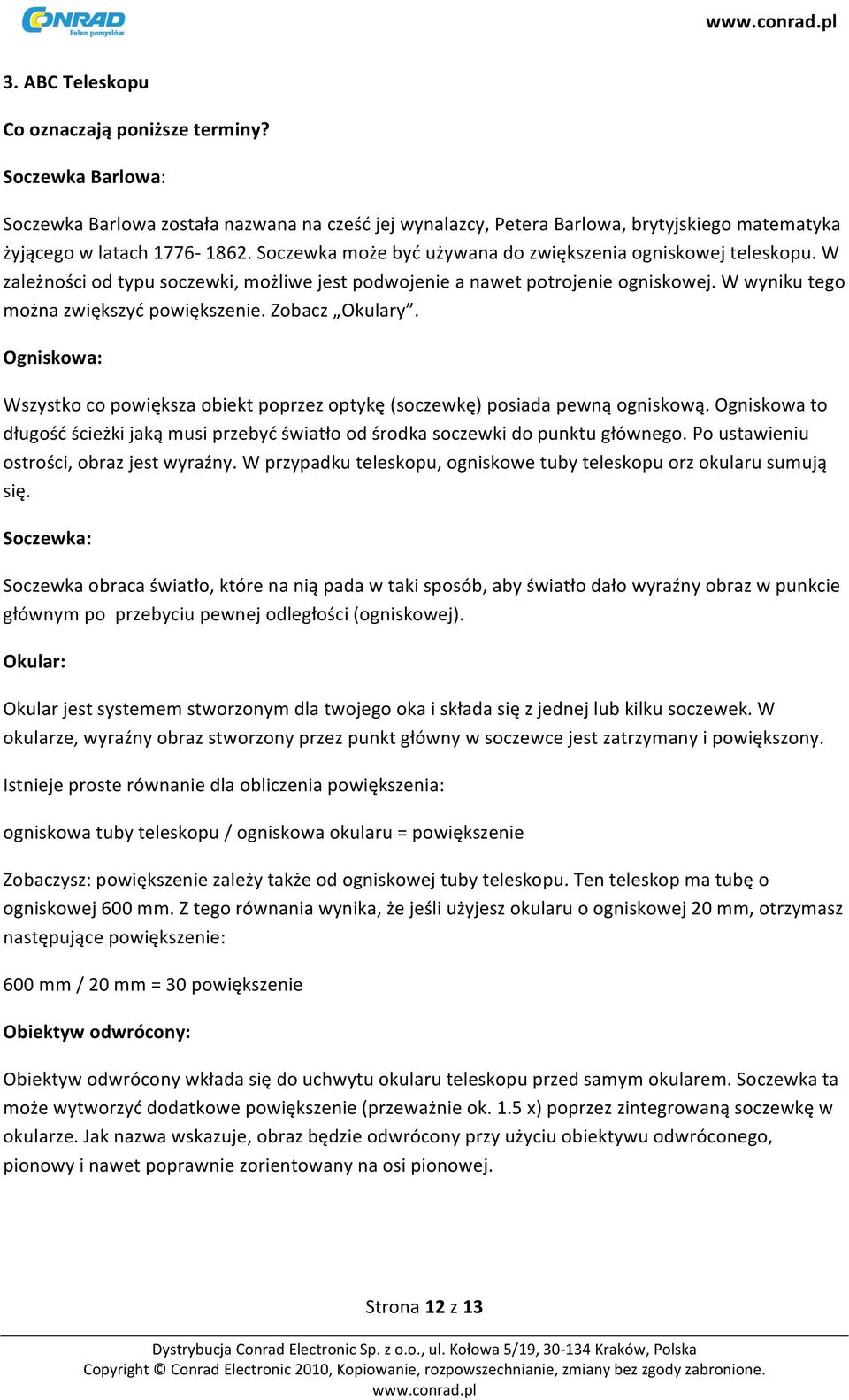 Zobacz Okulary. Ogniskowa: Wszystko co powiększa obiekt poprzez optykę (soczewkę) posiada pewną ogniskową. Ogniskowa to długość ścieżki jaką musi przebyć światło od środka soczewki do punktu głównego.