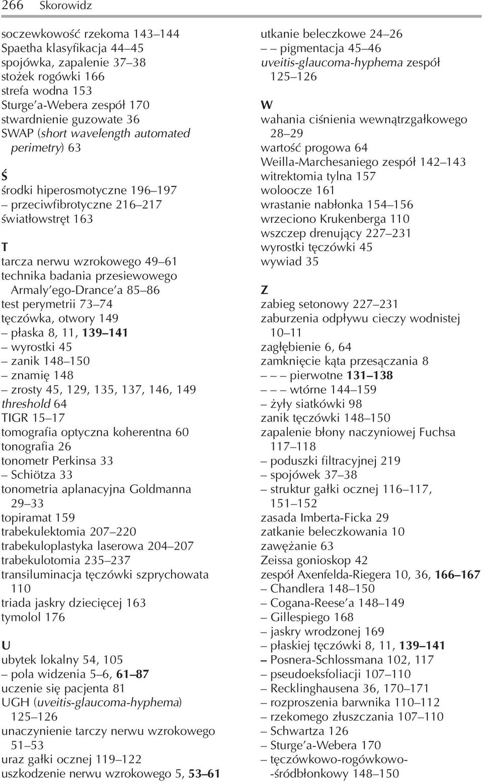 86 test perymetrii 73 74 tęczówka, otwory 149 płaska 8, 11, 139 141 wyrostki 45 zanik 148 150 znamię 148 zrosty 45, 129, 135, 137, 146, 149 threshold 64 TIGR 15 17 tomografia optyczna koherentna 60