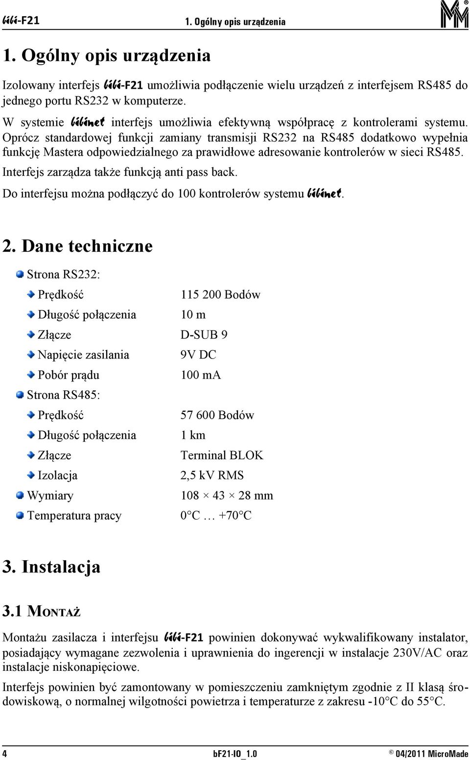 Oprócz standardowej funkcji zamiany transmisji RS232 na RS485 dodatkowo wypełnia funkcję Mastera odpowiedzialnego za prawidłowe adresowanie kontrolerów w sieci RS485.