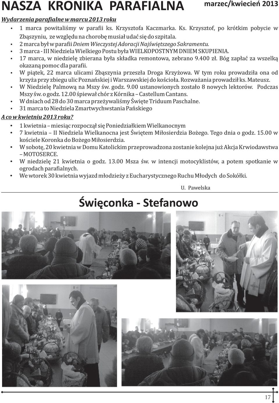 3 marca - III Niedziela Wielkiego Postu by³a WIELKOPOSTNYM DNIEM SKUPIENIA. 17 marca, w niedzielê zbierana by³a sk³adka remontowa, zebrano 9.400 z³. Bóg zap³aæ za wszelk¹ okazan¹ pomoc dla parafii.