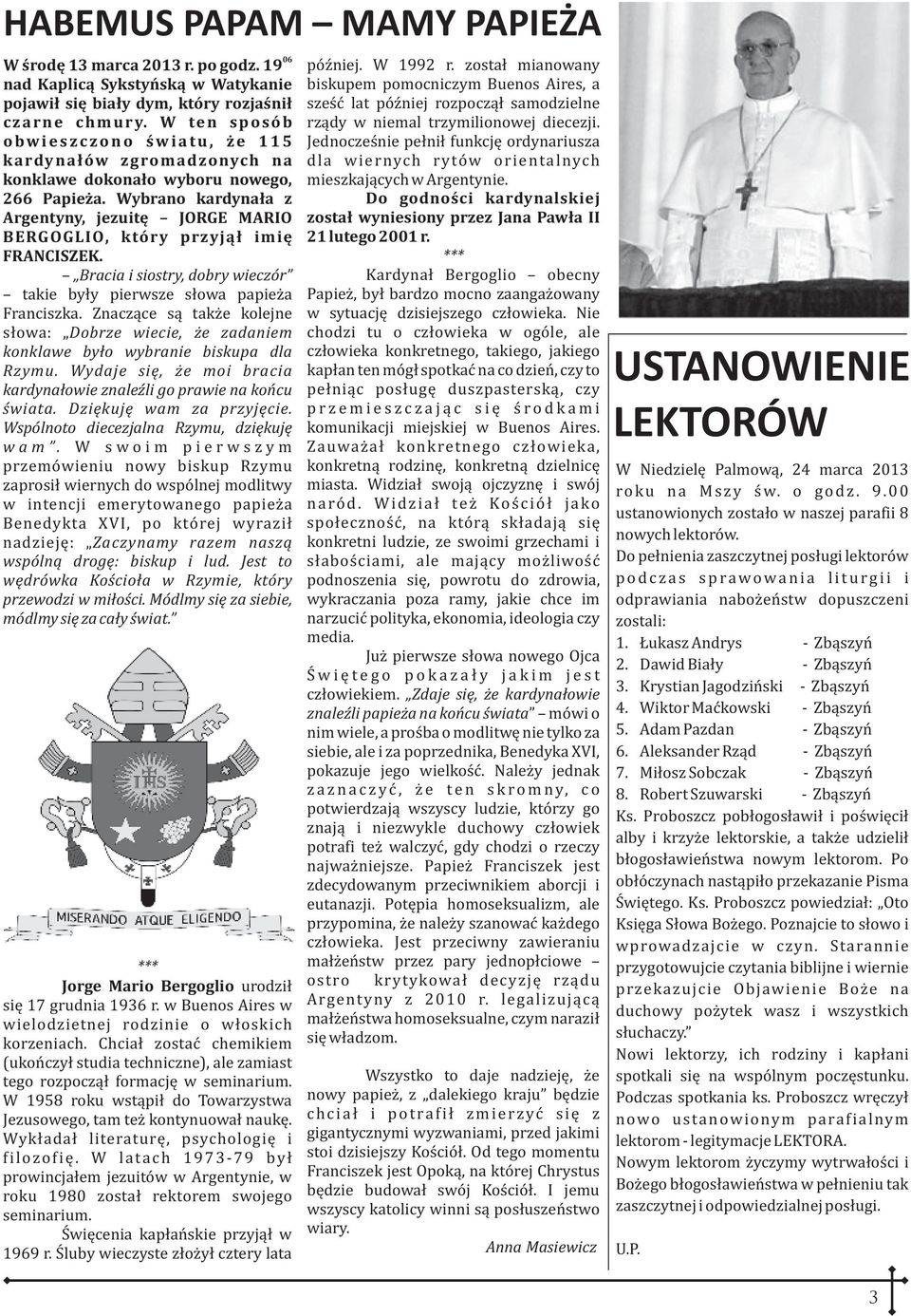 Wybrano kardyna³a z Argentyny, jezuitê JORGE MARIO BERGOGLIO, który przyj¹³ imiê FRANCISZEK. Bracia i siostry, dobry wieczór takie by³y pierwsze s³owa papie a Franciszka.
