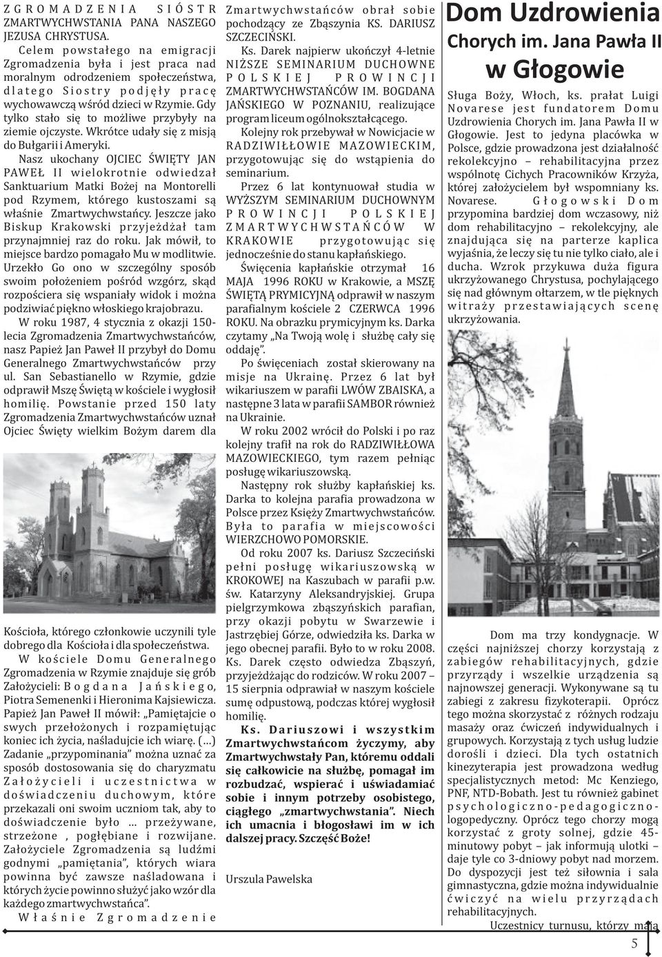 Gdy tylko sta³o siê to mo liwe przyby³y na ziemie ojczyste. Wkrótce uda³y siê z misj¹ do Bu³garii i Ameryki.