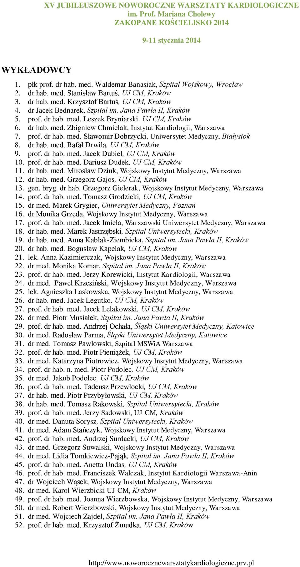 dr hab. med. Rafał Drwiła, UJ CM, Kraków 9. prof. dr hab. med. Jacek Dubiel, UJ CM, Kraków 10. prof. dr hab. med. Dariusz Dudek, UJ CM, Kraków 11. dr hab. med. Mirosław Dziuk, Wojskowy Instytut Medyczny, Warszawa 12.