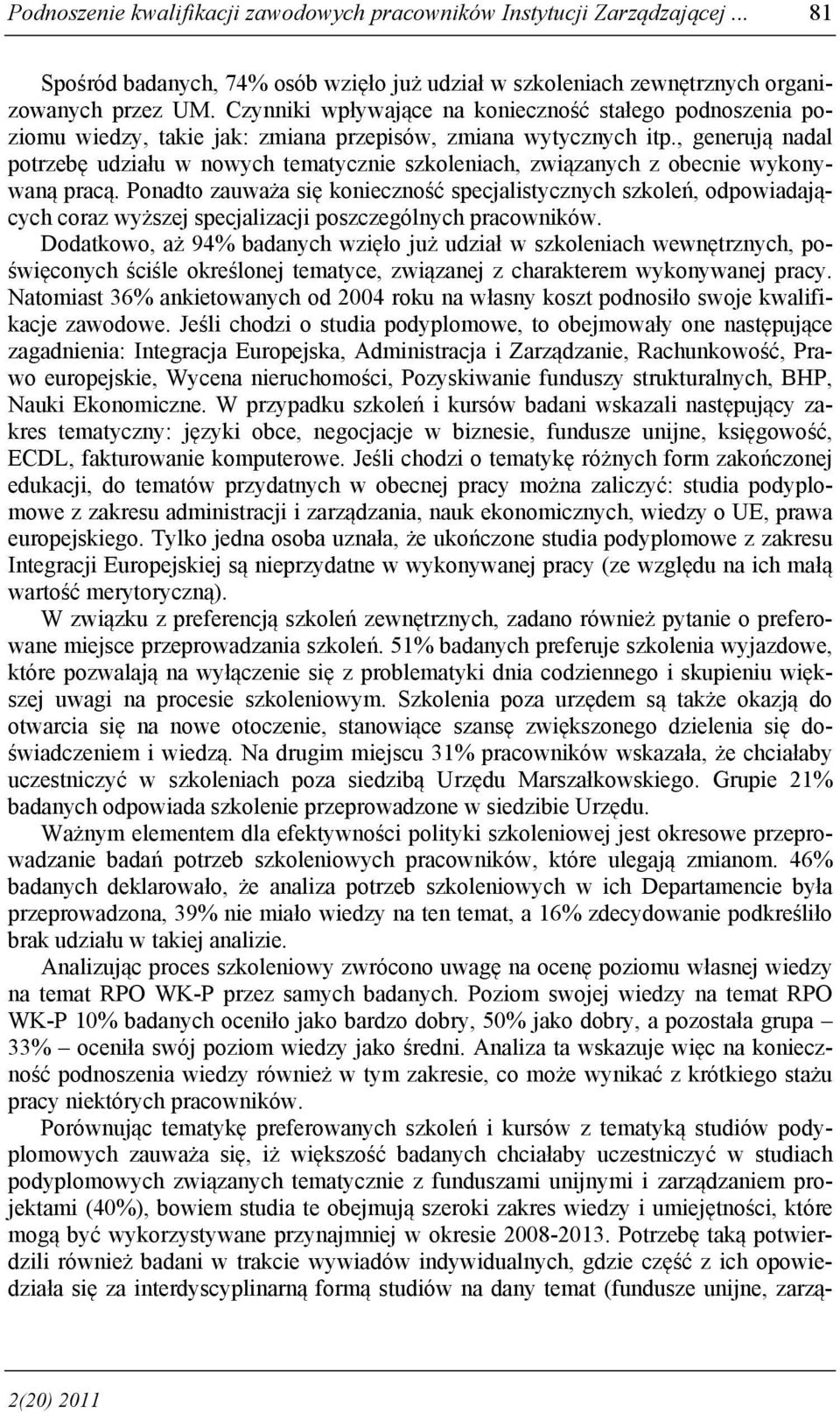 , generują nadal potrzebę udziału w nowych tematycznie szkoleniach, związanych z obecnie wykonywaną pracą.