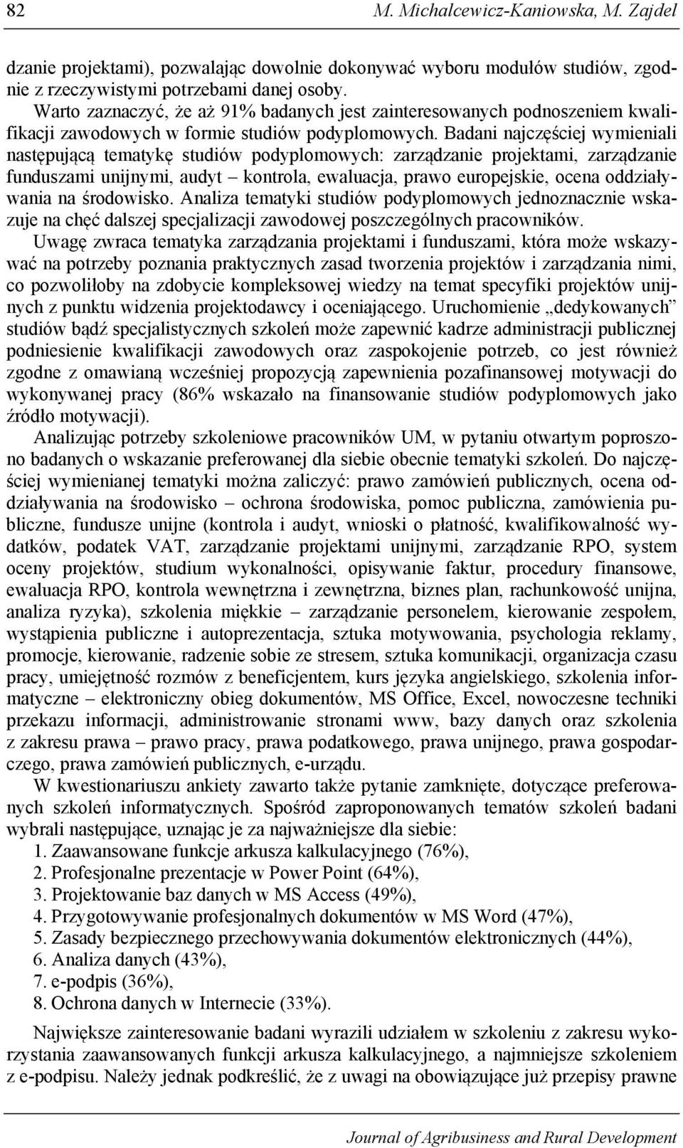 Badani najczęściej wymieniali następującą tematykę studiów podyplomowych: zarządzanie projektami, zarządzanie funduszami unijnymi, audyt kontrola, ewaluacja, prawo europejskie, ocena oddziaływania na