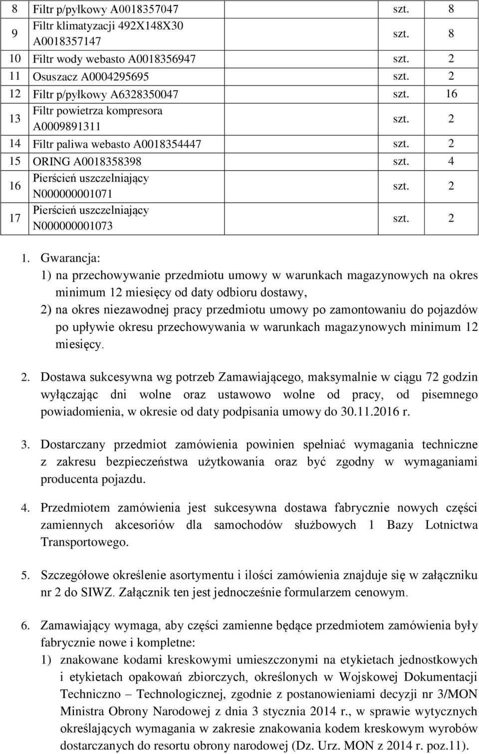 Gwarancja: 1) na przechowywanie przedmiotu umowy w warunkach magazynowych na okres minimum 12 miesięcy od daty odbioru dostawy, 2) na okres niezawodnej pracy przedmiotu umowy po zamontowaniu do