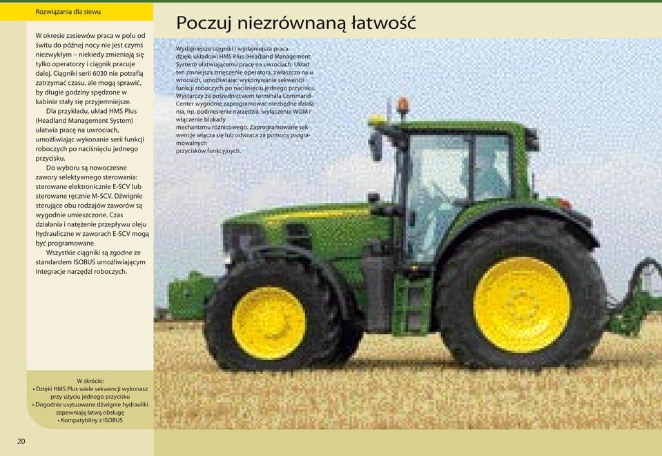 Dla przykładu, układ HMS Plus (Headland Management System) ułatwia pracę na uwrociach, umożliwiając wykonanie serii funkcji roboczych po naciśnięciu jednego przycisku.