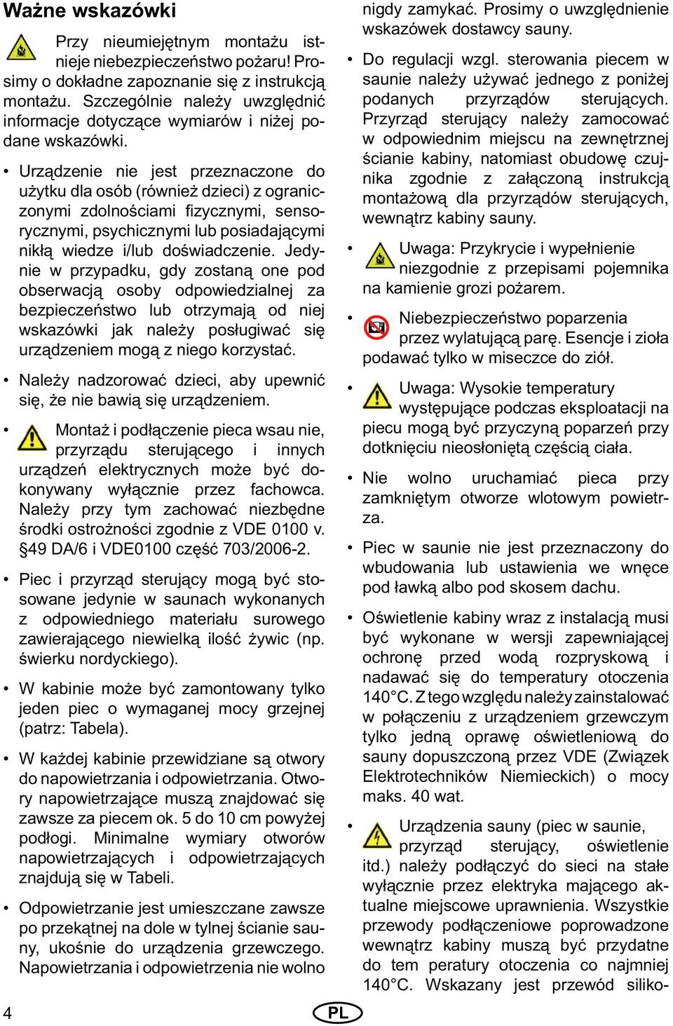 Urządzenie nie jest przeznaczone do użytku dla osób (również dzieci) z ograniczonymi zdolnościami fi zycznymi, sensorycznymi, psychicznymi lub posiadającymi nikłą wiedze i/lub doświadczenie.