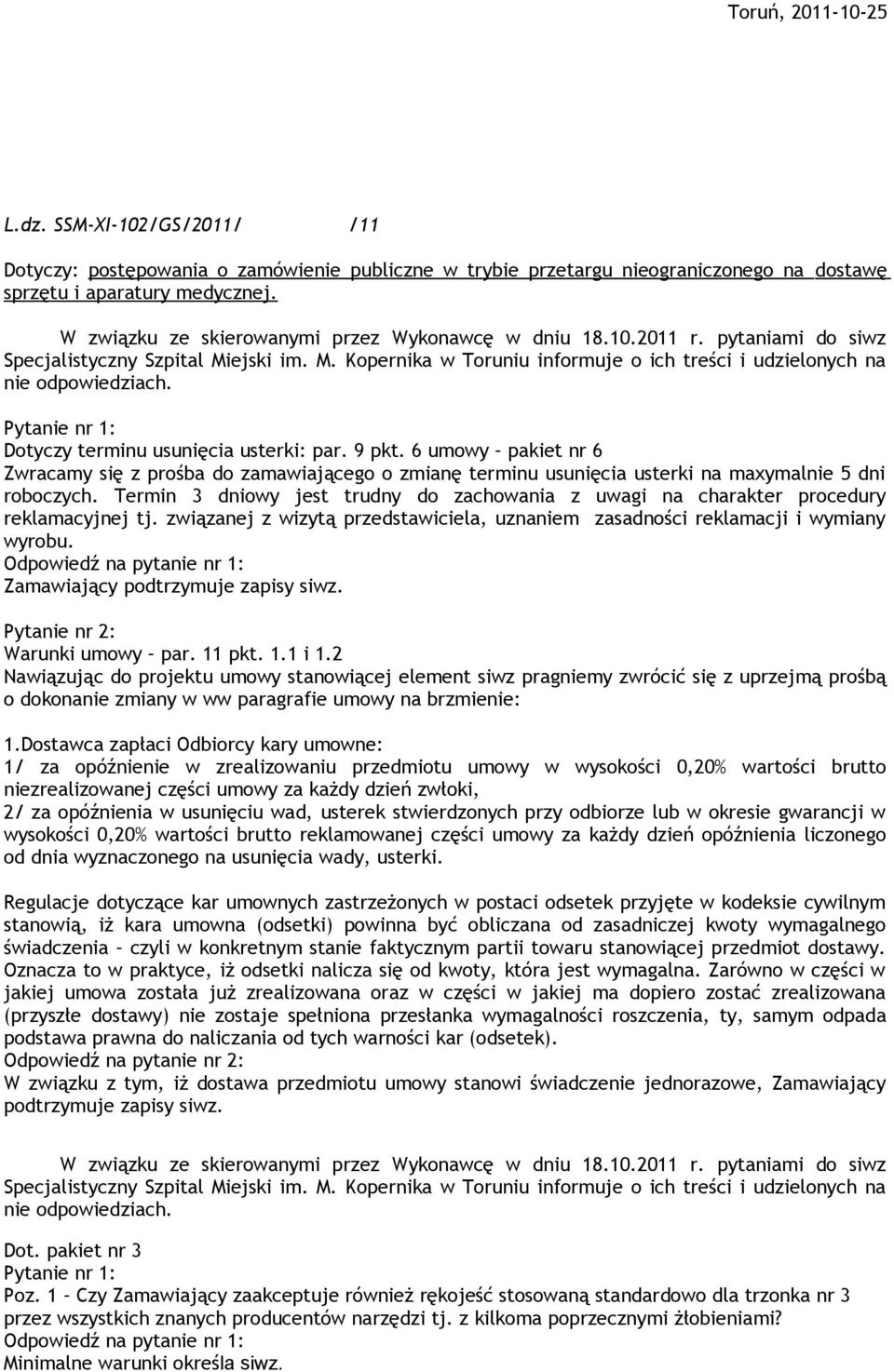 6 umowy pakiet nr 6 Zwracamy się z prośba do zamawiającego o zmianę terminu usunięcia usterki na maxymalnie dni roboczych.