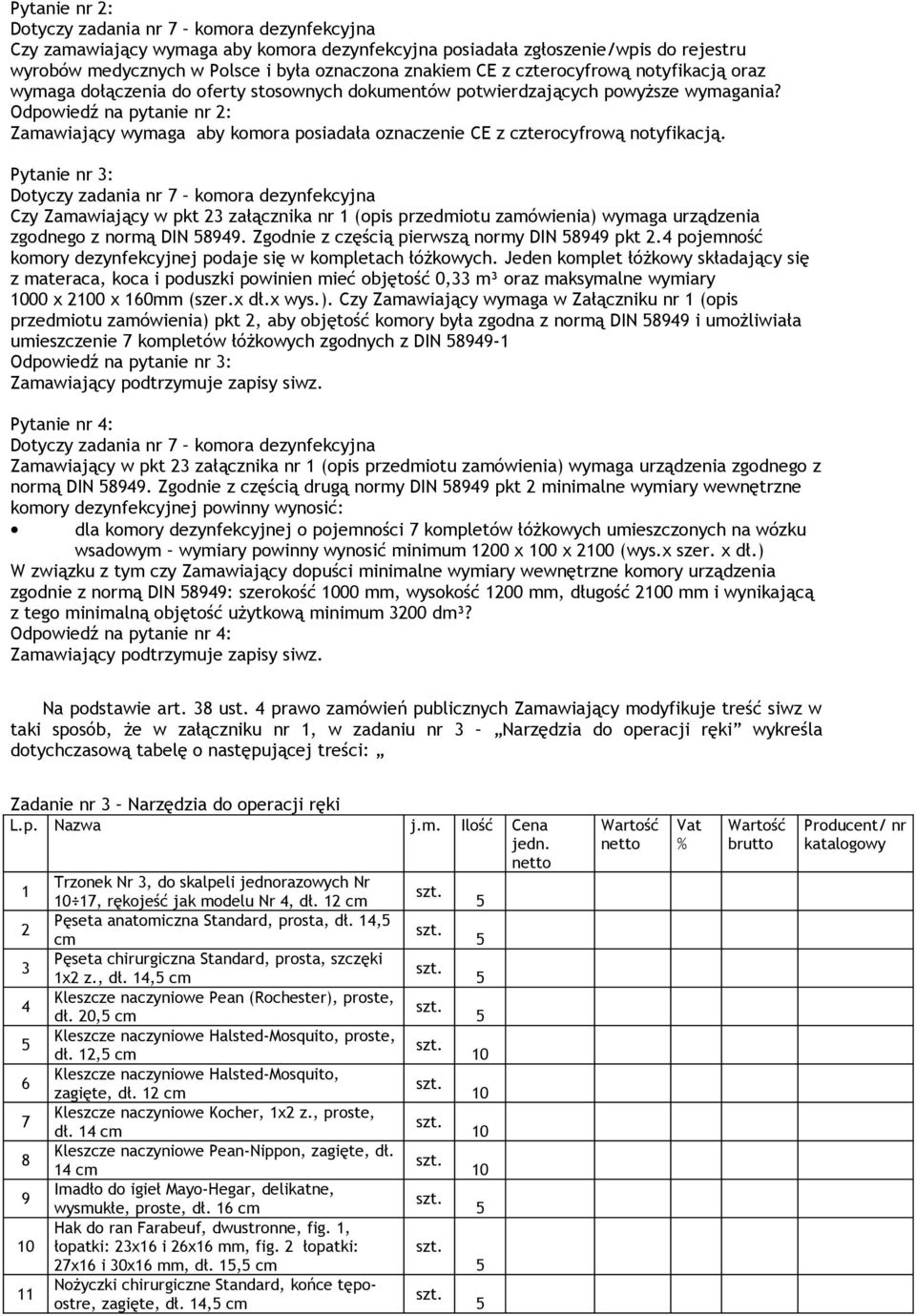 Pytanie nr 3: Czy Zamawiający w pkt 3 załącznika nr (opis przedmiotu zamówienia) wymaga urządzenia zgodnego z normą DIN 8949. Zgodnie z częścią pierwszą normy DIN 8949 pkt.