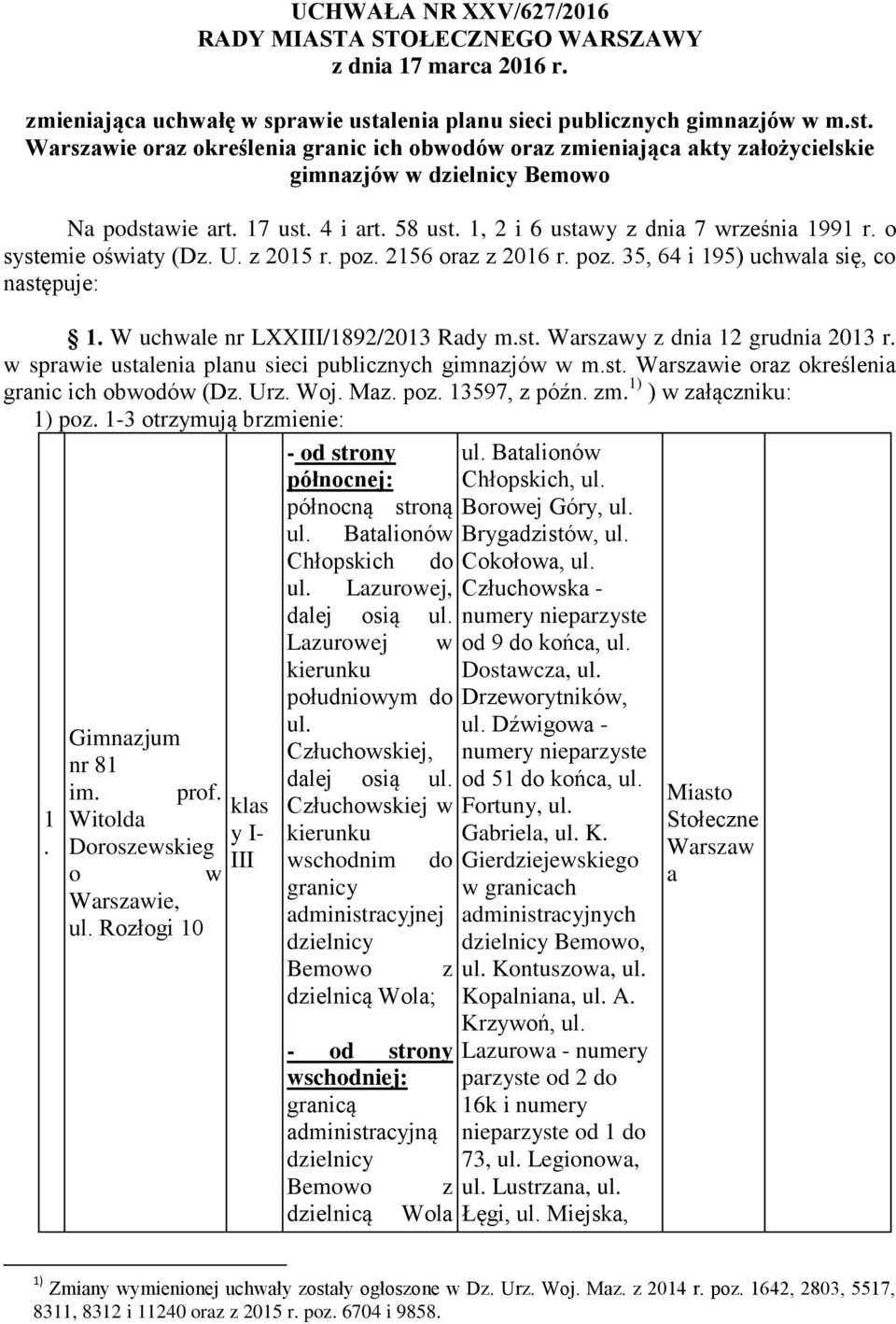 1, 2 i 6 ustawy z dnia 7 września 1991 r. o systemie oświaty (Dz. U. z 2015 r. poz. 2156 oraz z 2016 r. poz. 35, 64 i 195) uchwala się, co następuje: 1. W uchwale nr LXXIII/1892/2013 Rady m.st. Warszawy z dnia 12 grudnia 2013 r.