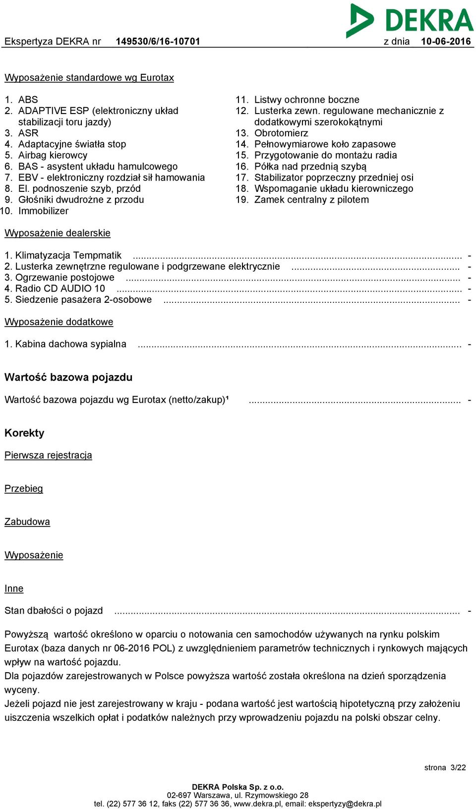 regulowane mechanicznie z dodatkowymi szerokokątnymi 13. Obrotomierz 14. Pełnowymiarowe koło zapasowe 15. Przygotowanie do montażu radia 16. Półka nad przednią szybą 17.