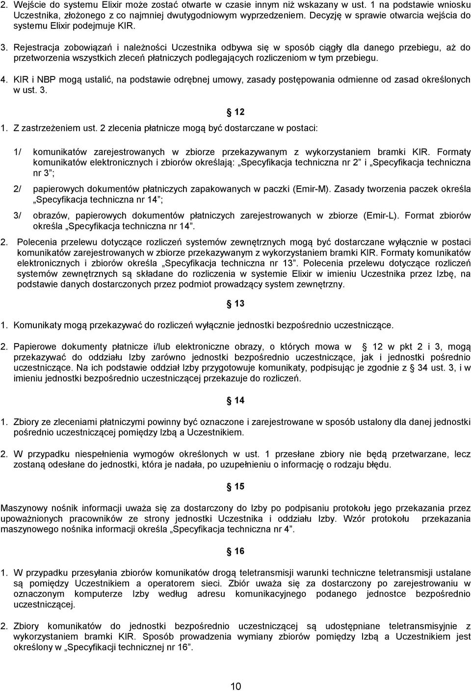 Rejestracja zobowiązań i należności Uczestnika odbywa się w sposób ciągły dla danego przebiegu, aż do przetworzenia wszystkich zleceń płatniczych podlegających rozliczeniom w tym przebiegu. 4.