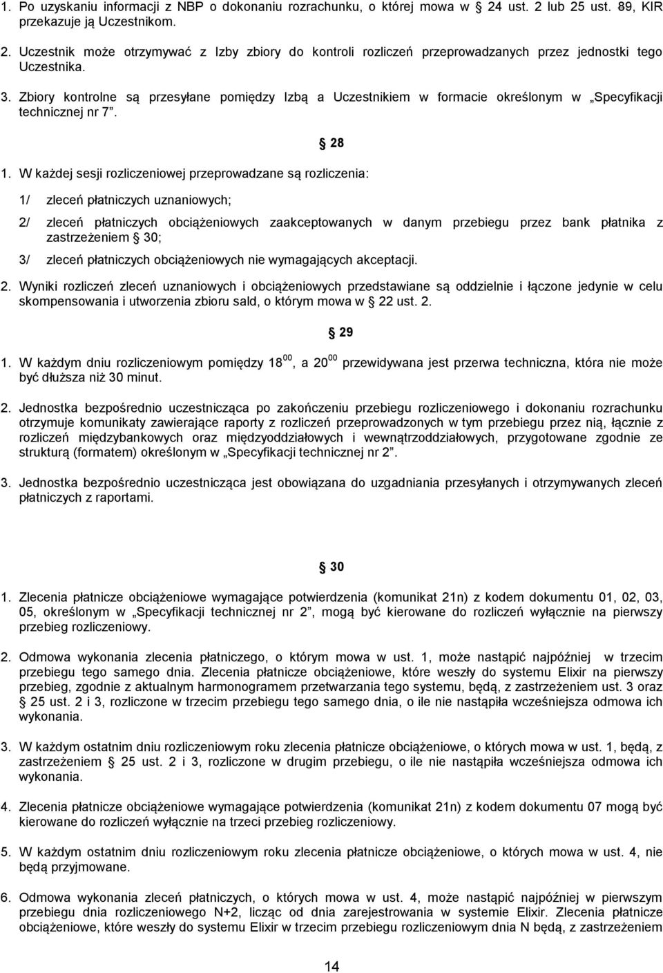 W każdej sesji rozliczeniowej przeprowadzane są rozliczenia: 1/ zleceń płatniczych uznaniowych; 2/ zleceń płatniczych obciążeniowych zaakceptowanych w danym przebiegu przez bank płatnika z